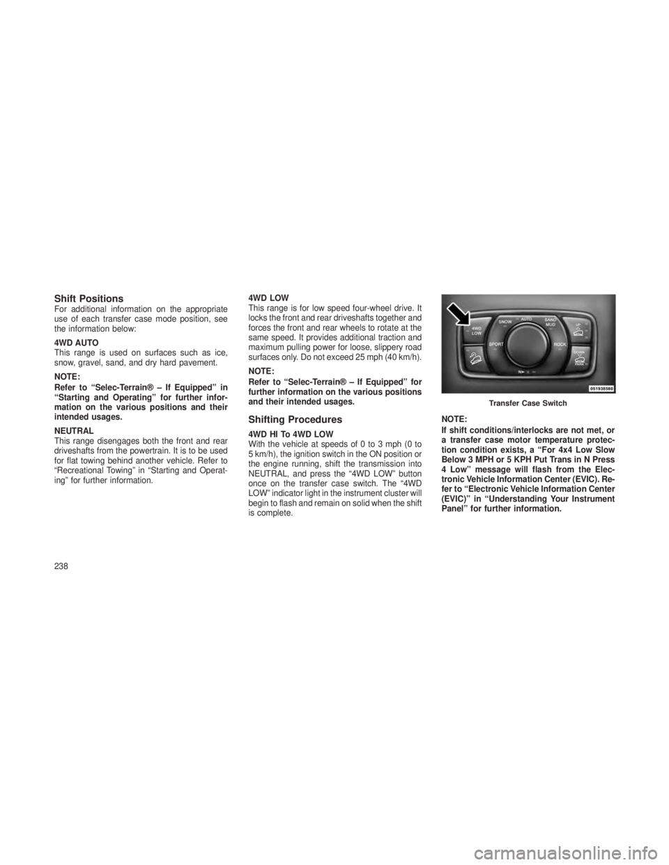 JEEP GRAND CHEROKEE 2013 Owner handbook (in English) Shift PositionsFor additional information on the appropriate
use of each transfer case mode position, see
the information below:
4WD AUTO
This range is used on surfaces such as ice,
snow, gravel, sand JEEP GRAND CHEROKEE 2013 Owner handbook (in English) Shift PositionsFor additional information on the appropriate
use of each transfer case mode position, see
the information below:
4WD AUTO
This range is used on surfaces such as ice,
snow, gravel, sand