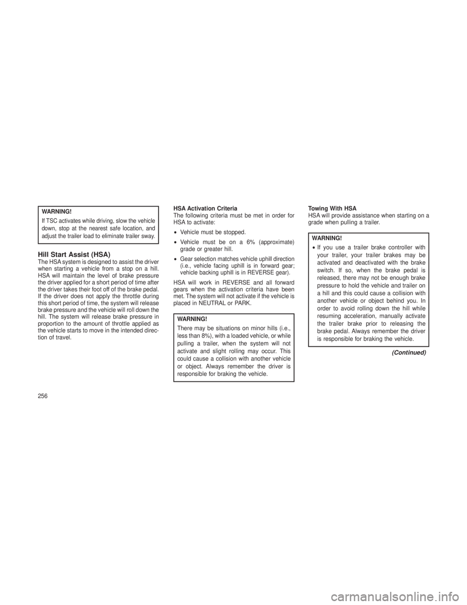 JEEP GRAND CHEROKEE 2013 Owner handbook (in English) WARNING!
If TSC activates while driving, slow the vehicle
down, stop at the nearest safe location, and
adjust the trailer load to eliminate trailer sway.
Hill Start Assist (HSA)The HSA system is desig JEEP GRAND CHEROKEE 2013 Owner handbook (in English) WARNING!
If TSC activates while driving, slow the vehicle
down, stop at the nearest safe location, and
adjust the trailer load to eliminate trailer sway.
Hill Start Assist (HSA)The HSA system is desig