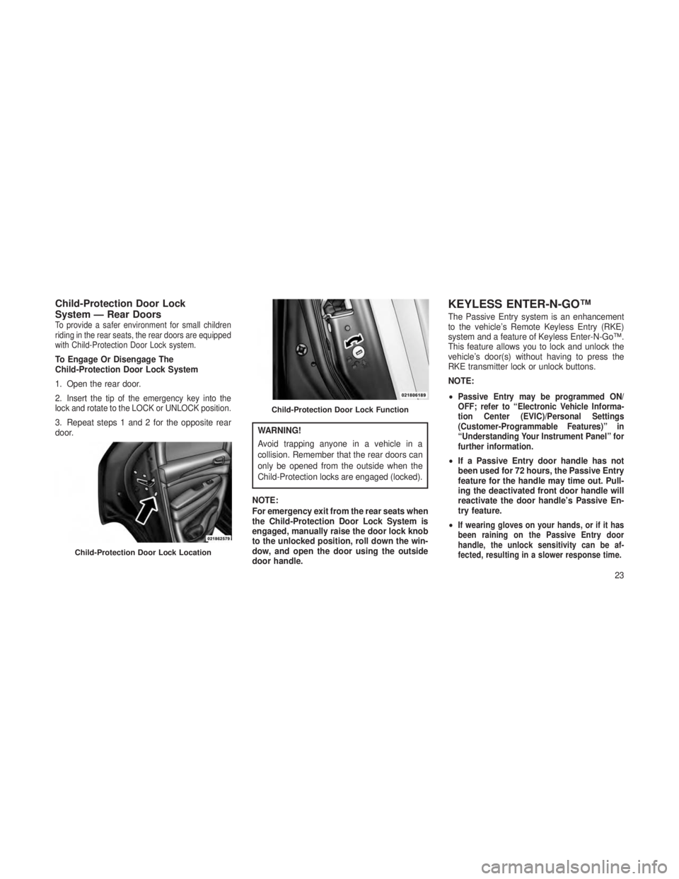 JEEP GRAND CHEROKEE 2013 Owner handbook (in English) Child-Protection Door Lock
System — Rear Doors
To provide a safer environment for small children
riding in the rear seats, the rear doors are equipped
with Child-Protection Door Lock system.
To Enga JEEP GRAND CHEROKEE 2013 Owner handbook (in English) Child-Protection Door Lock
System — Rear Doors
To provide a safer environment for small children
riding in the rear seats, the rear doors are equipped
with Child-Protection Door Lock system.
To Enga
