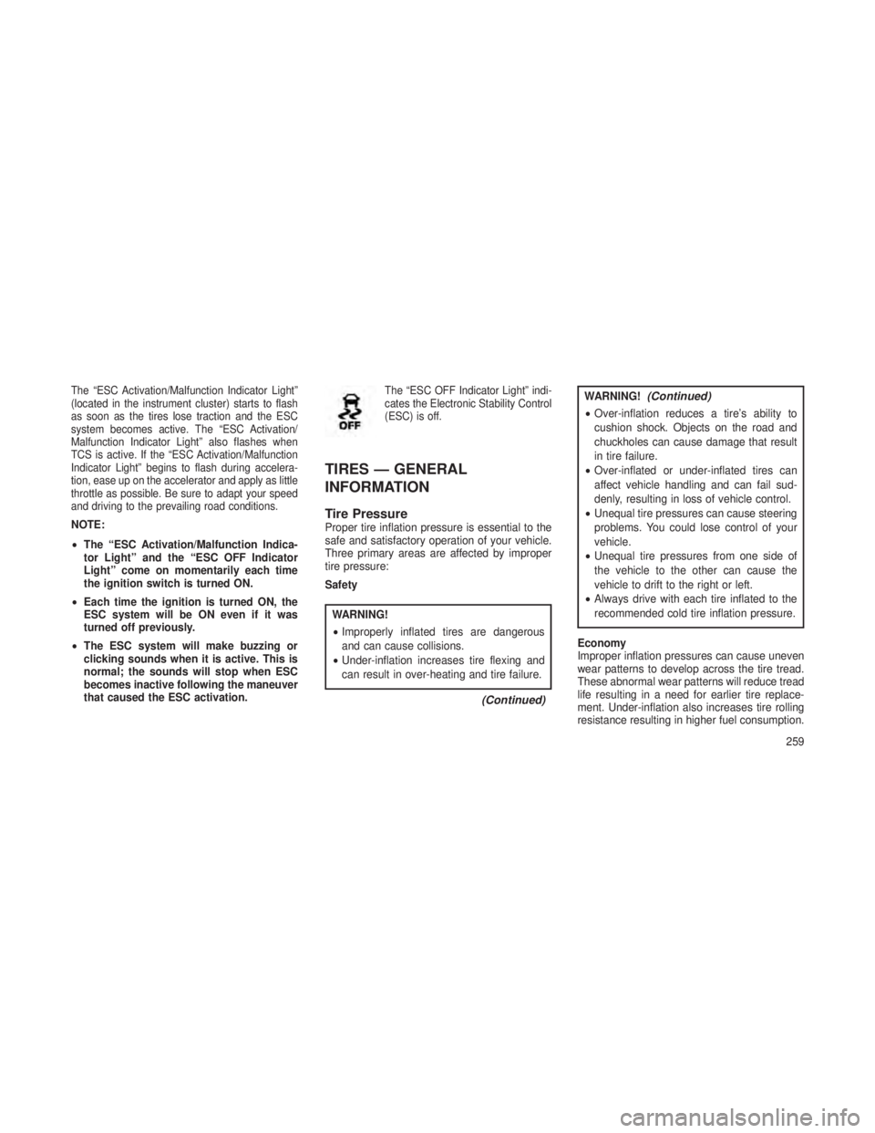 JEEP GRAND CHEROKEE 2013  Owner handbook (in English) The “ESC Activation/Malfunction Indicator Light”
(located in the instrument cluster) starts to flash
as soon as the tires lose traction and the ESC
system becomes active. The “ESC Activation/
Ma