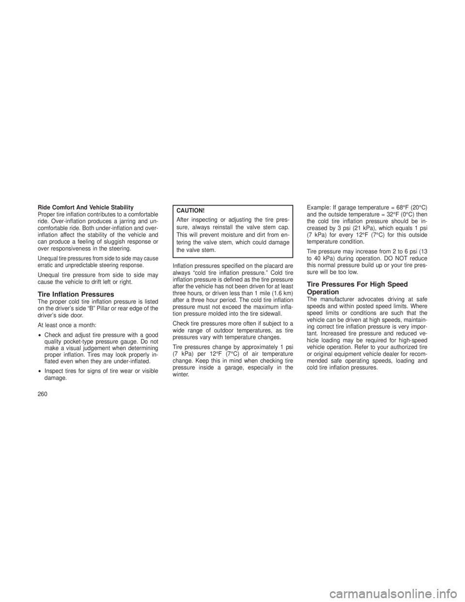 JEEP GRAND CHEROKEE 2013  Owner handbook (in English) Ride Comfort And Vehicle Stability
Proper tire inflation contributes to a comfortable
ride. Over-inflation produces a jarring and un-
comfortable ride. Both under-inflation and over-
inflation affect 