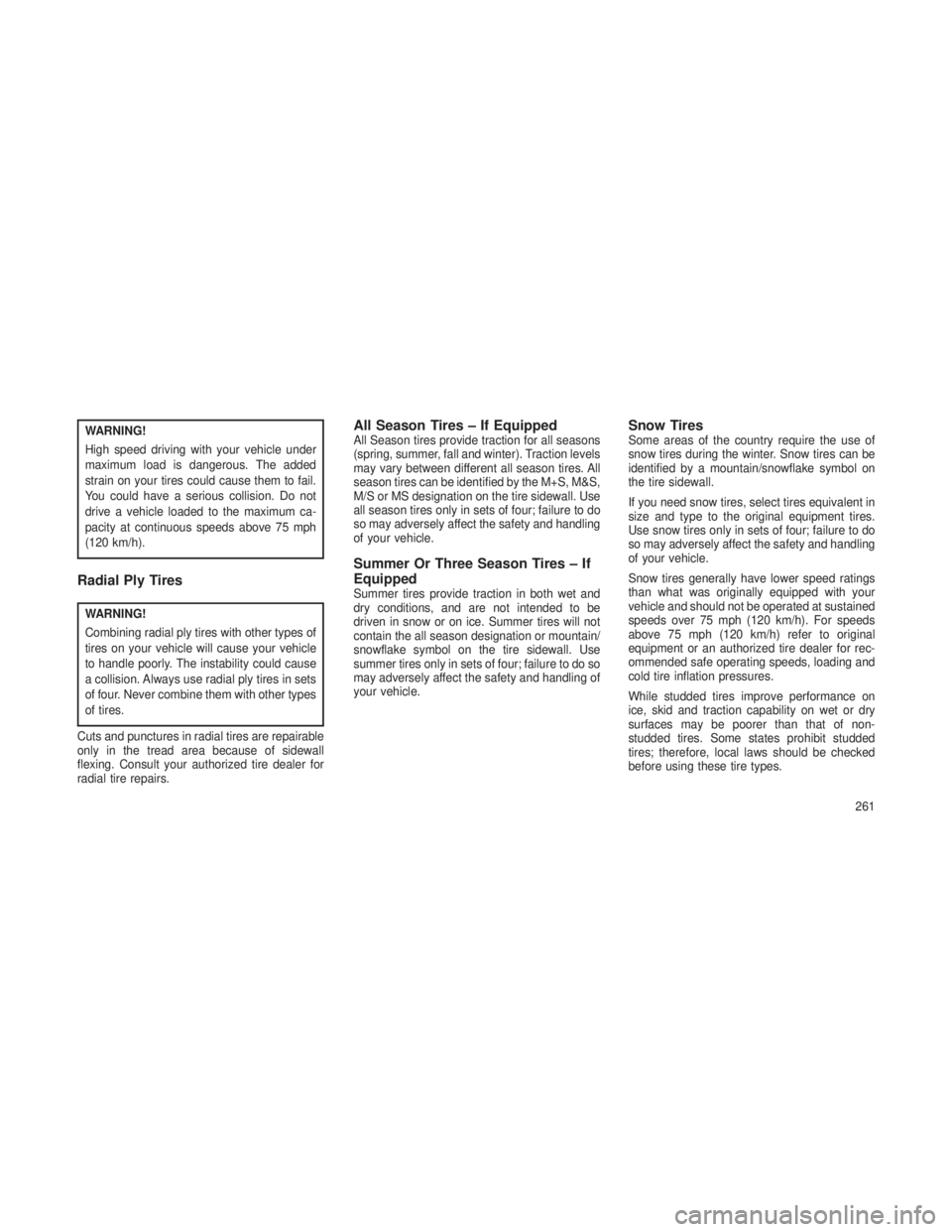 JEEP GRAND CHEROKEE 2013  Owner handbook (in English) WARNING!
High speed driving with your vehicle under
maximum load is dangerous. The added
strain on your tires could cause them to fail.
You could have a serious collision. Do not
drive a vehicle loade