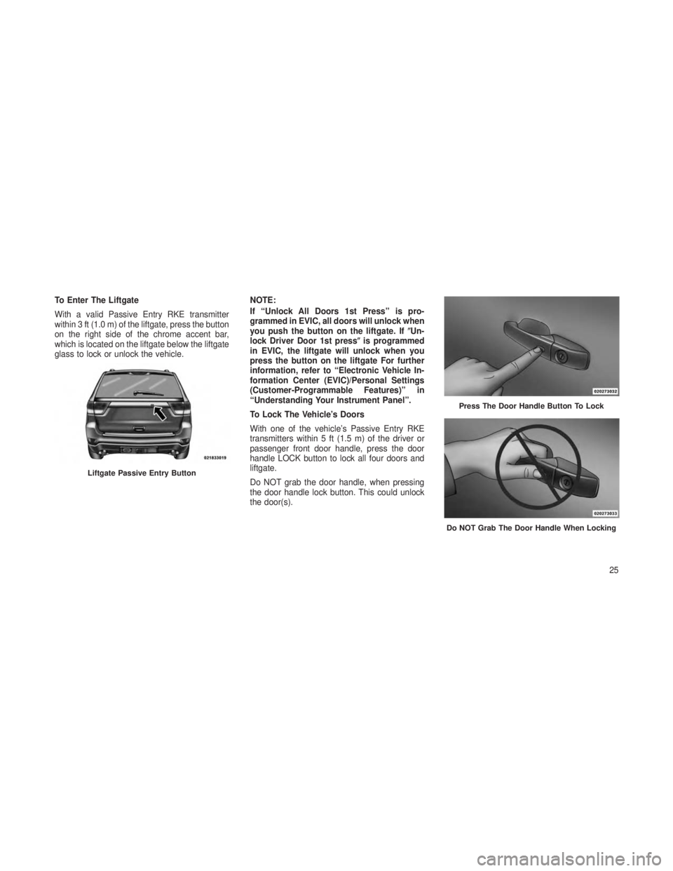 JEEP GRAND CHEROKEE 2013  Owner handbook (in English) To Enter The Liftgate
With a valid Passive Entry RKE transmitter
within 3 ft (1.0 m) of the liftgate, press the button
on the right side of the chrome accent bar,
which is located on the liftgate belo
