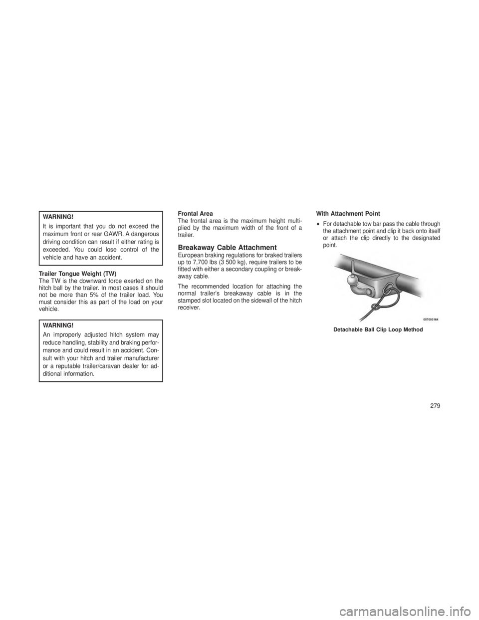 JEEP GRAND CHEROKEE 2013 Owner handbook (in English) WARNING!
It is important that you do not exceed the
maximum front or rear GAWR. A dangerous
driving condition can result if either rating is
exceeded. You could lose control of the
vehicle and have an JEEP GRAND CHEROKEE 2013 Owner handbook (in English) WARNING!
It is important that you do not exceed the
maximum front or rear GAWR. A dangerous
driving condition can result if either rating is
exceeded. You could lose control of the
vehicle and have an