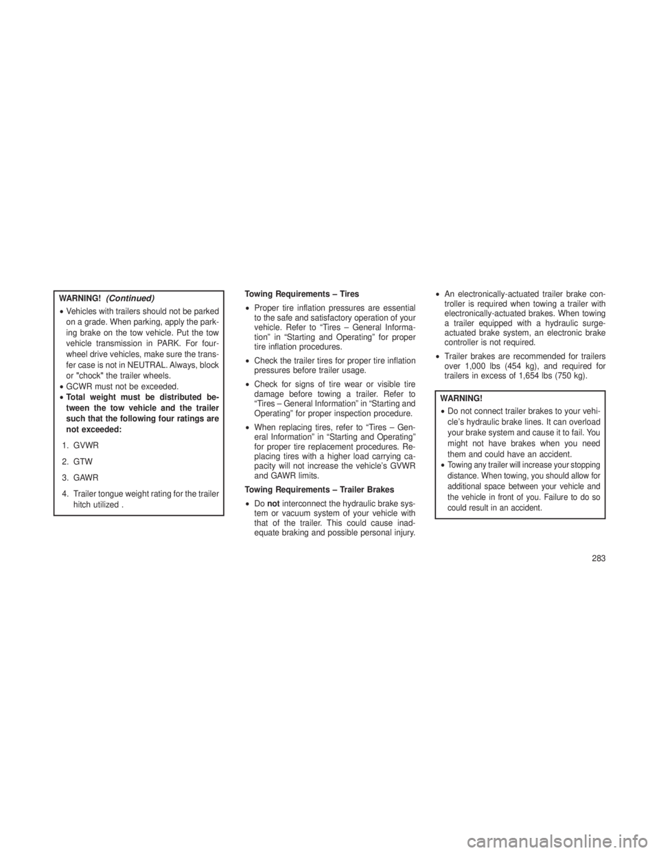 JEEP GRAND CHEROKEE 2013 Owner handbook (in English) WARNING!(Continued)
•Vehicles with trailers should not be parked
on a grade. When parking, apply the park-
ing brake on the tow vehicle. Put the tow
vehicle transmission in PARK. For four-
wheel dri JEEP GRAND CHEROKEE 2013 Owner handbook (in English) WARNING!(Continued)
•Vehicles with trailers should not be parked
on a grade. When parking, apply the park-
ing brake on the tow vehicle. Put the tow
vehicle transmission in PARK. For four-
wheel dri