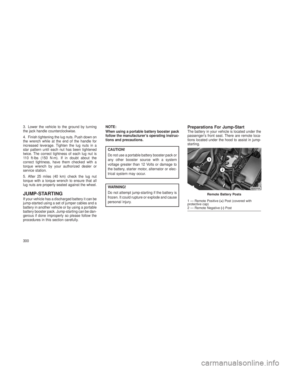 JEEP GRAND CHEROKEE 2013 Owner handbook (in English) 3. Lower the vehicle to the ground by turning
the jack handle counterclockwise.
4. Finish tightening the lug nuts. Push down on
the wrench while at the end of the handle for
increased leverage. Tighte JEEP GRAND CHEROKEE 2013 Owner handbook (in English) 3. Lower the vehicle to the ground by turning
the jack handle counterclockwise.
4. Finish tightening the lug nuts. Push down on
the wrench while at the end of the handle for
increased leverage. Tighte