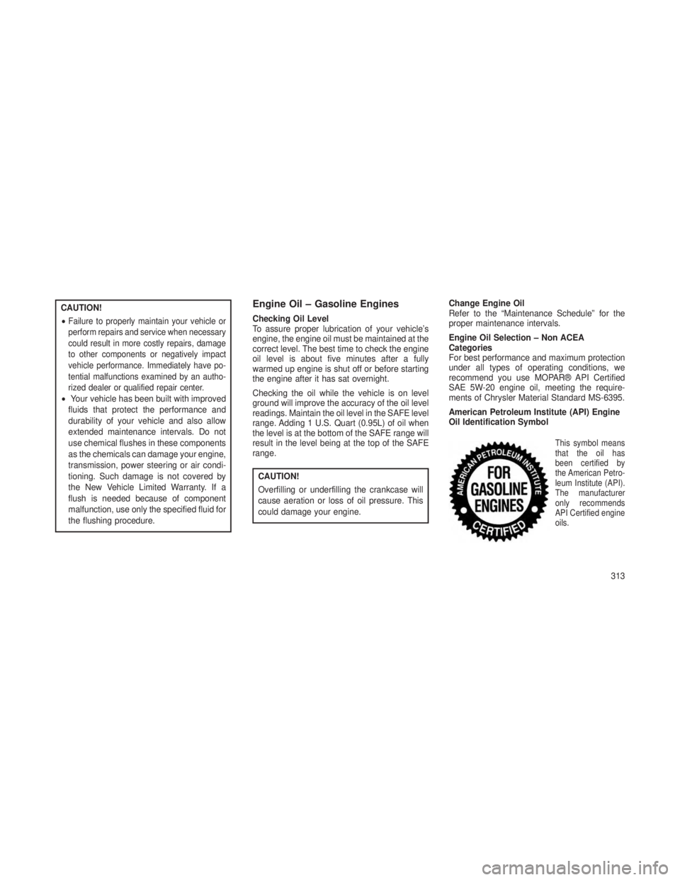 JEEP GRAND CHEROKEE 2013 Owner handbook (in English) CAUTION!
•
Failure to properly maintain your vehicle or
perform repairs and service when necessary
could result in more costly repairs, damage
to other components or negatively impact
vehicle perfor JEEP GRAND CHEROKEE 2013 Owner handbook (in English) CAUTION!
•
Failure to properly maintain your vehicle or
perform repairs and service when necessary
could result in more costly repairs, damage
to other components or negatively impact
vehicle perfor