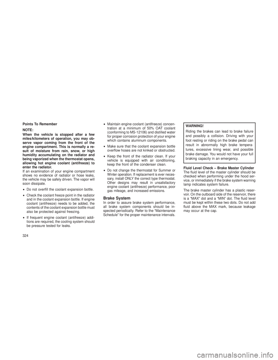 JEEP GRAND CHEROKEE 2013  Owner handbook (in English) Points To Remember
NOTE:
When the vehicle is stopped after a few
miles/kilometers of operation, you may ob-
serve vapor coming from the front of the
engine compartment. This is normally a re-
sult of 