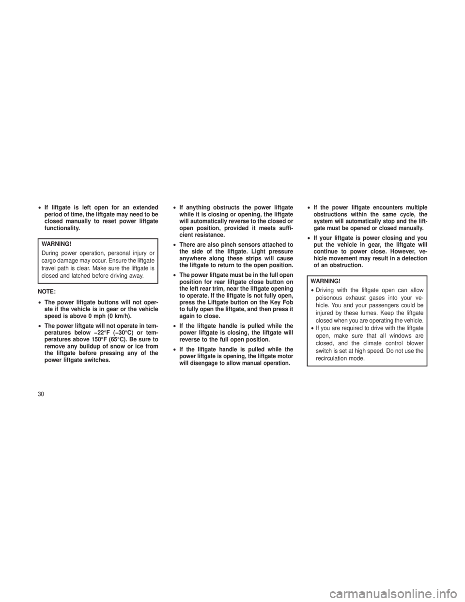 JEEP GRAND CHEROKEE 2013  Owner handbook (in English) •If liftgate is left open for an extended
period of time, the liftgate may need to be
closed manually to reset power liftgate
functionality.
WARNING!
During power operation, personal injury or
cargo