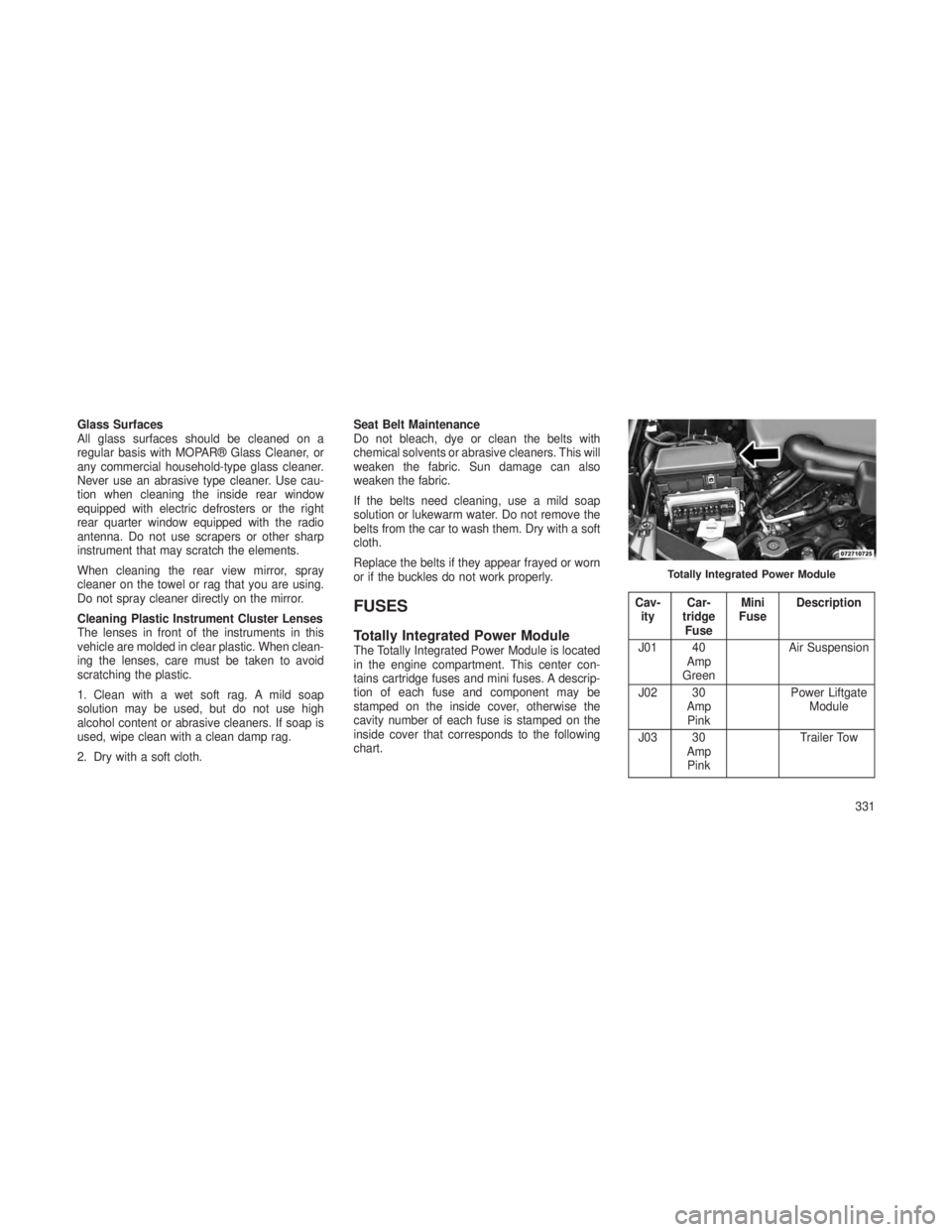 JEEP GRAND CHEROKEE 2013 Owner handbook (in English) Glass Surfaces
All glass surfaces should be cleaned on a
regular basis with MOPAR® Glass Cleaner, or
any commercial household-type glass cleaner.
Never use an abrasive type cleaner. Use cau-
tion whe JEEP GRAND CHEROKEE 2013 Owner handbook (in English) Glass Surfaces
All glass surfaces should be cleaned on a
regular basis with MOPAR® Glass Cleaner, or
any commercial household-type glass cleaner.
Never use an abrasive type cleaner. Use cau-
tion whe