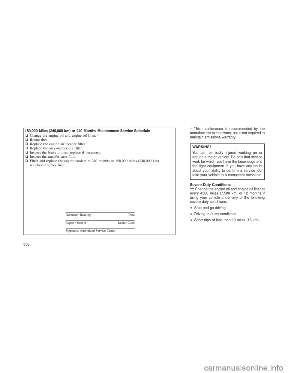 JEEP GRAND CHEROKEE 2013 Owner handbook (in English) † This maintenance is recommended by the
manufacturer to the owner, but is not required to
maintain emissions warranty.
WARNING!
You can be badly injured working on or
around a motor vehicle. Do onl JEEP GRAND CHEROKEE 2013 Owner handbook (in English) † This maintenance is recommended by the
manufacturer to the owner, but is not required to
maintain emissions warranty.
WARNING!
You can be badly injured working on or
around a motor vehicle. Do onl