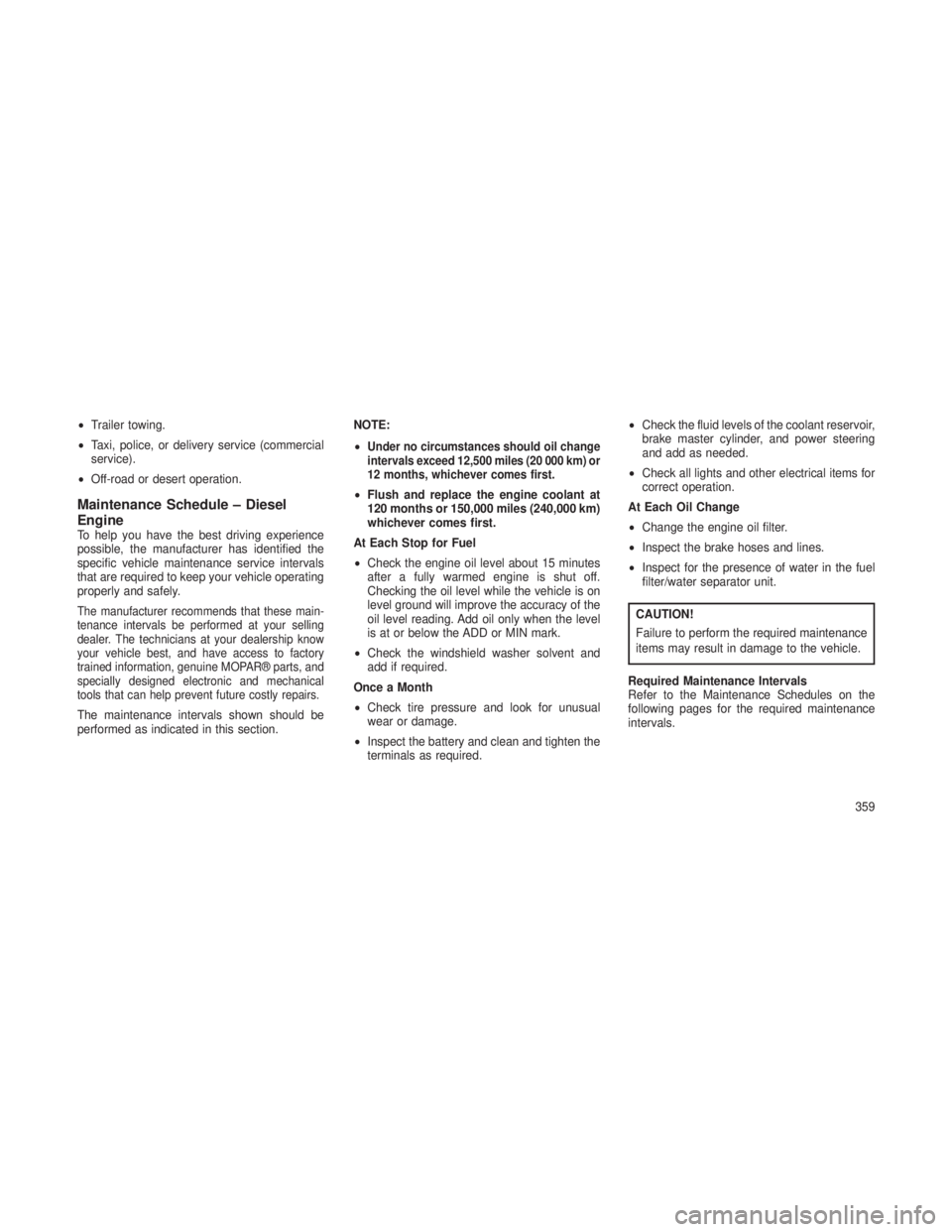 JEEP GRAND CHEROKEE 2013 Owner handbook (in English) •Trailer towing.
• Taxi, police, or delivery service (commercial
service).
• Off-road or desert operation.
Maintenance Schedule – Diesel
Engine
To help you have the best driving experience
pos JEEP GRAND CHEROKEE 2013 Owner handbook (in English) •Trailer towing.
• Taxi, police, or delivery service (commercial
service).
• Off-road or desert operation.
Maintenance Schedule – Diesel
Engine
To help you have the best driving experience
pos
