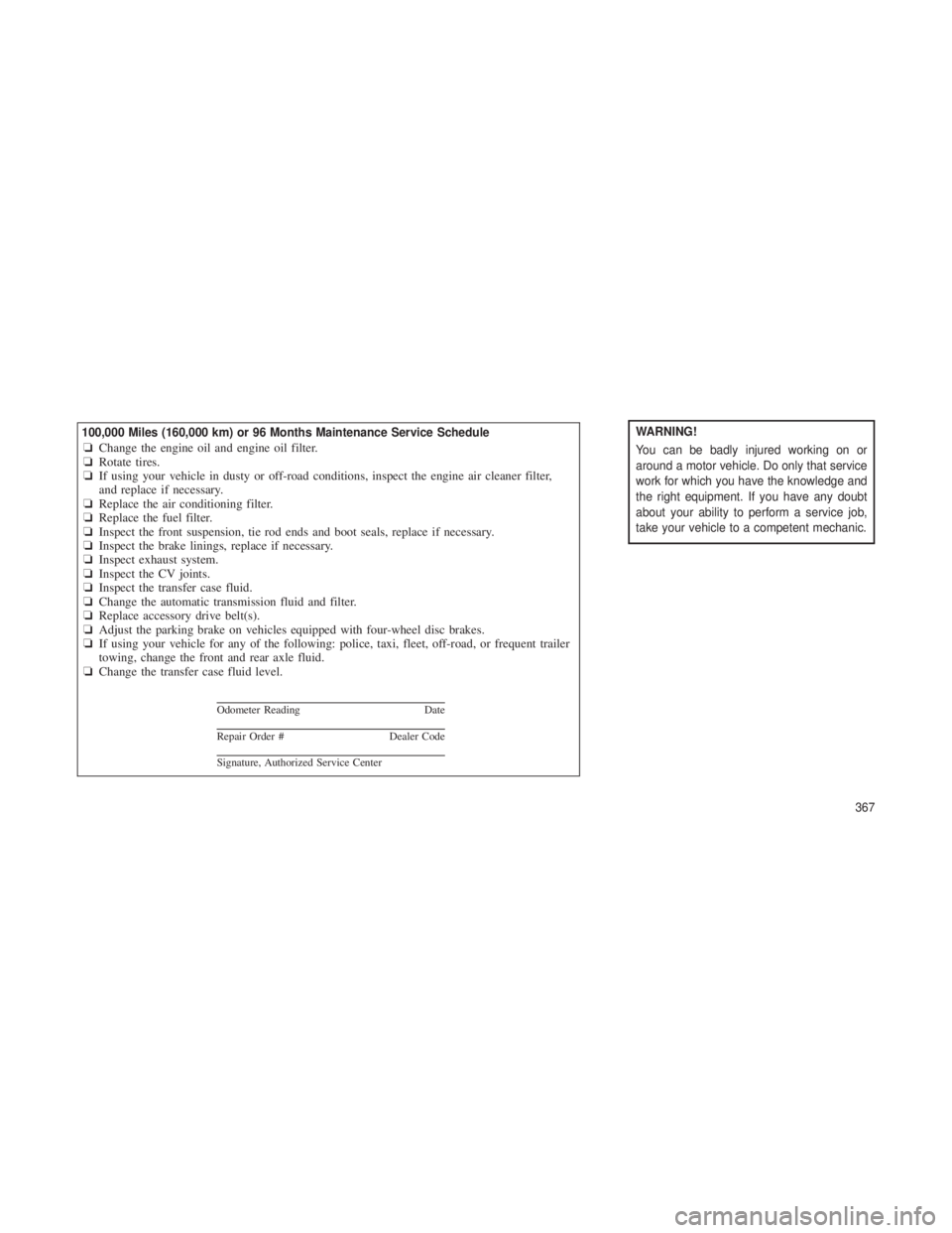 JEEP GRAND CHEROKEE 2013 Owner handbook (in English) WARNING!
You can be badly injured working on or
around a motor vehicle. Do only that service
work for which you have the knowledge and
the right equipment. If you have any doubt
about your ability to JEEP GRAND CHEROKEE 2013 Owner handbook (in English) WARNING!
You can be badly injured working on or
around a motor vehicle. Do only that service
work for which you have the knowledge and
the right equipment. If you have any doubt
about your ability to