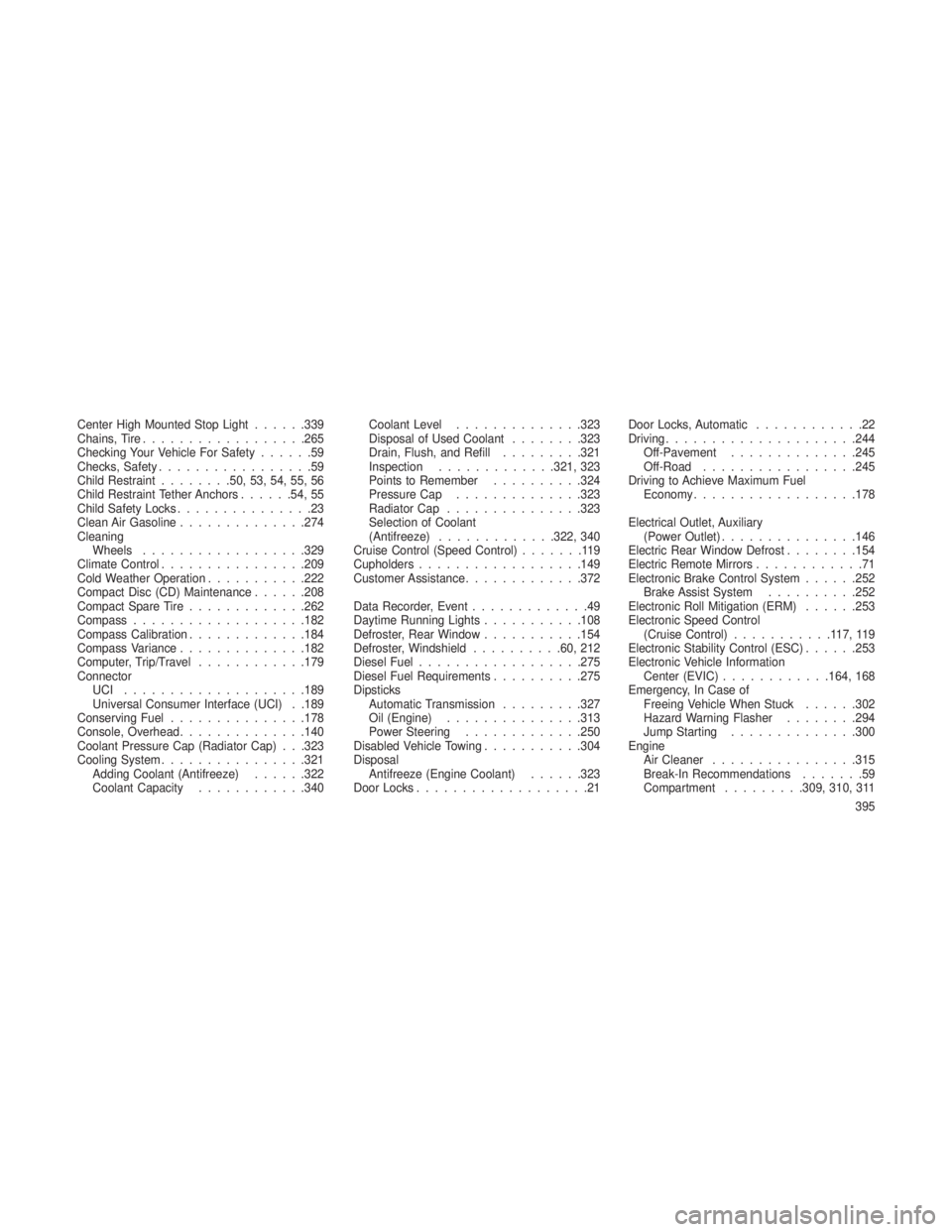 JEEP GRAND CHEROKEE 2013  Owner handbook (in English) Center High Mounted Stop Light......339
Chains, Tire ................. .265
Checking Your Vehicle For Safety ......59
Checks, Safety .................59
Child Restraint ........50, 53, 54, 55, 56
Chil