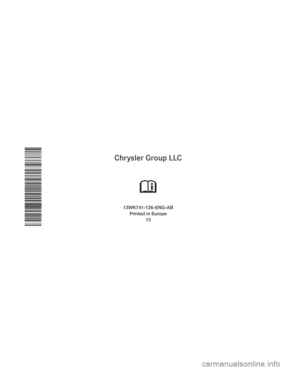 JEEP GRAND CHEROKEE 2013 Owner handbook (in English) Chrysler Group LLC
OPERATING IN\fORMATION
Grand Cherokee
13WK741-126-ENG-ABPrinted in Europe 13 JEEP GRAND CHEROKEE 2013 Owner handbook (in English) Chrysler Group LLC
OPERATING IN\fORMATION
Grand Cherokee
13WK741-126-ENG-ABPrinted in Europe 13