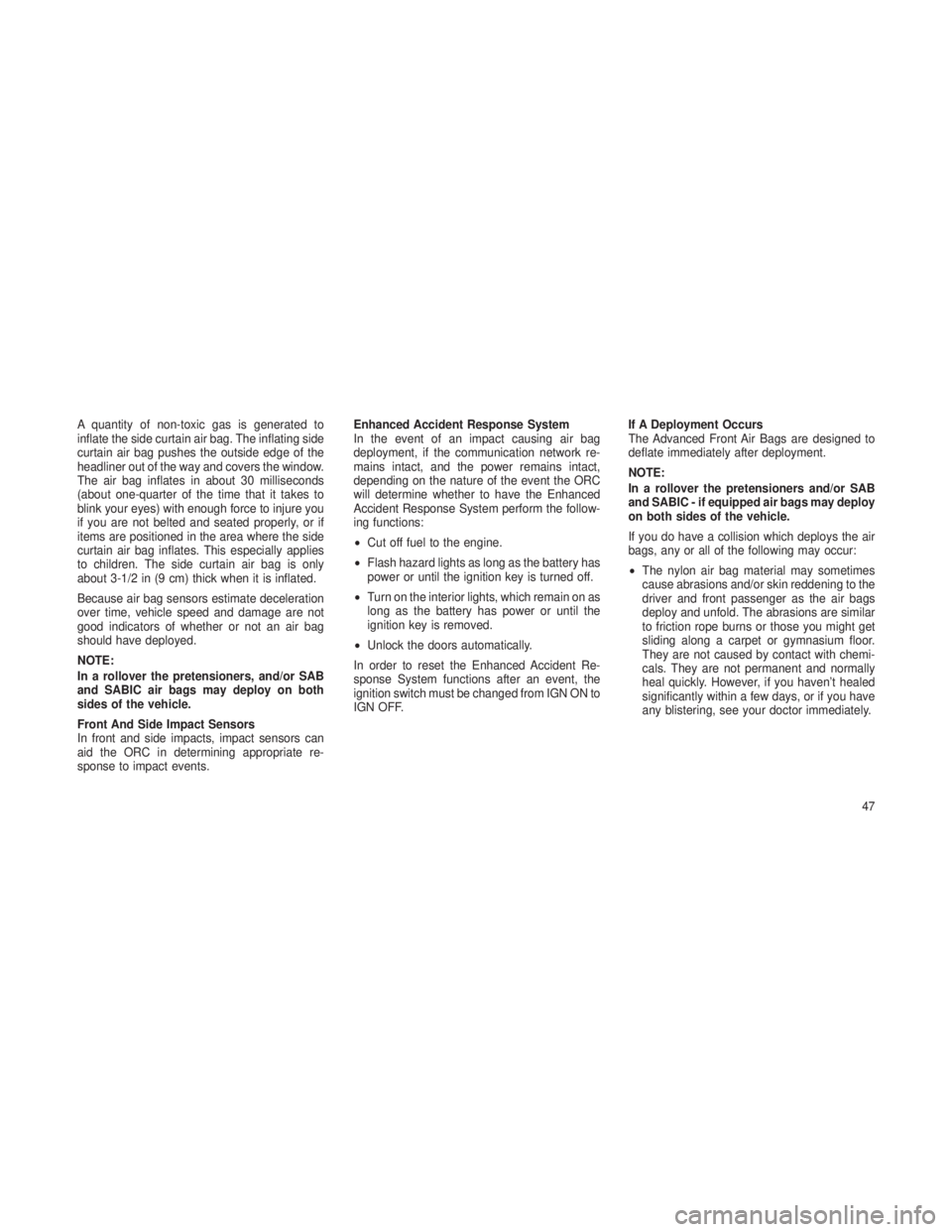 JEEP GRAND CHEROKEE 2013  Owner handbook (in English) A quantity of non-toxic gas is generated to
inflate the side curtain air bag. The inflating side
curtain air bag pushes the outside edge of the
headliner out of the way and covers the window.
The air 