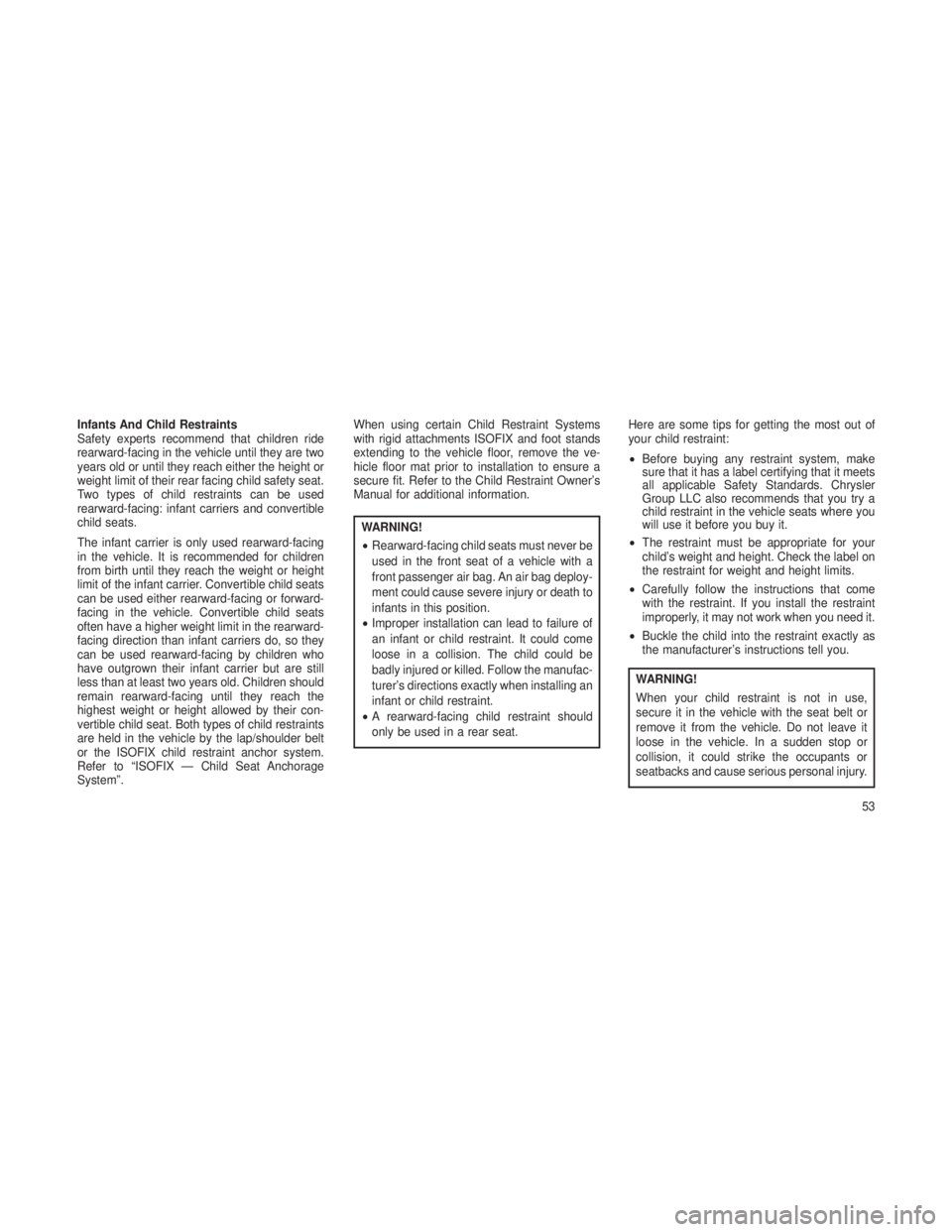 JEEP GRAND CHEROKEE 2013  Owner handbook (in English) Infants And Child Restraints
Safety experts recommend that children ride
rearward-facing in the vehicle until they are two
years old or until they reach either the height or
weight limit of their rear