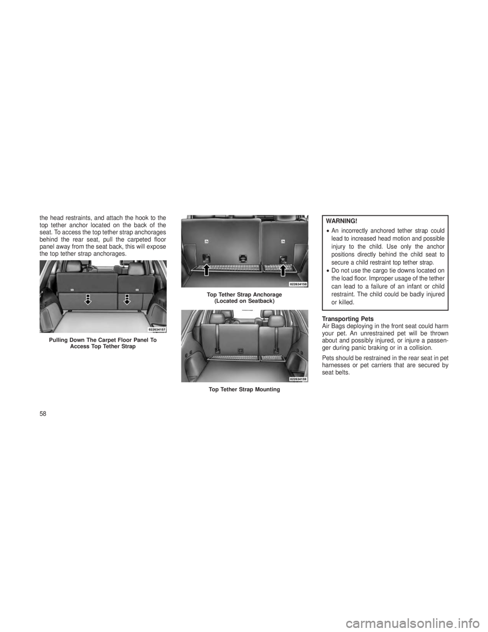 JEEP GRAND CHEROKEE 2013 Owner handbook (in English) the head restraints, and attach the hook to the
top tether anchor located on the back of the
seat. To access the top tether strap anchorages
behind the rear seat, pull the carpeted floor
panel away fr JEEP GRAND CHEROKEE 2013 Owner handbook (in English) the head restraints, and attach the hook to the
top tether anchor located on the back of the
seat. To access the top tether strap anchorages
behind the rear seat, pull the carpeted floor
panel away fr