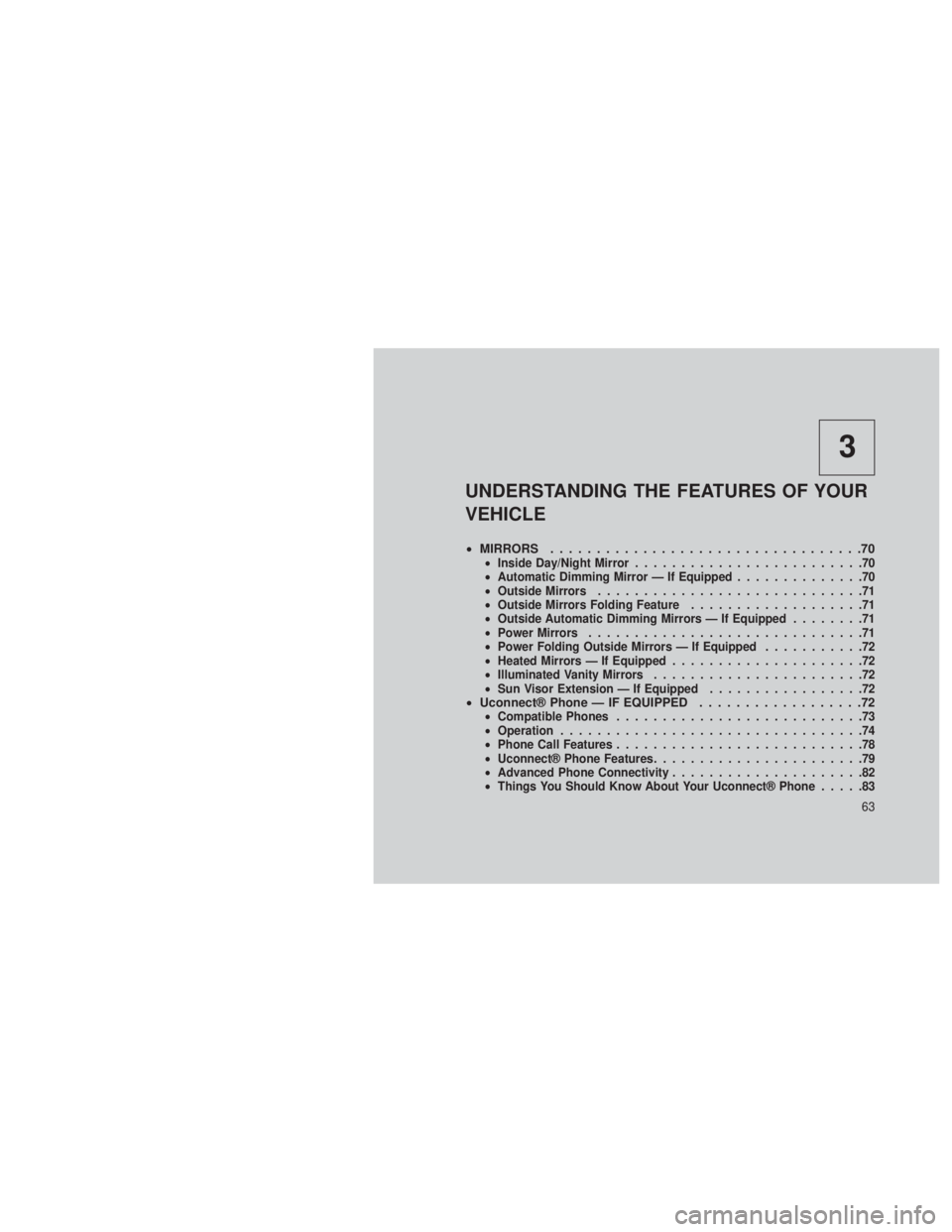 JEEP GRAND CHEROKEE 2013 Owner handbook (in English) 3
UNDERSTANDING THE FEATURES OF YOUR
VEHICLE
•MIRRORS ..................................70•Inside Day/Night Mirror .........................70
• Automatic Dimming Mirror — If Equipped ........ JEEP GRAND CHEROKEE 2013 Owner handbook (in English) 3
UNDERSTANDING THE FEATURES OF YOUR
VEHICLE
•MIRRORS ..................................70•Inside Day/Night Mirror .........................70
• Automatic Dimming Mirror — If Equipped ........