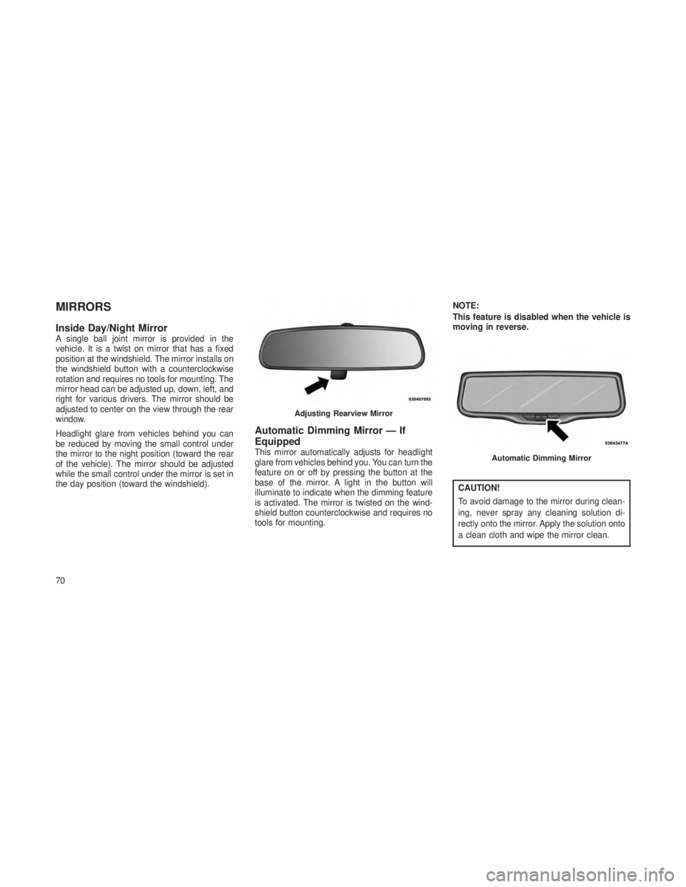 JEEP GRAND CHEROKEE 2013  Owner handbook (in English) MIRRORS
Inside Day/Night MirrorA single ball joint mirror is provided in the
vehicle. It is a twist on mirror that has a fixed
position at the windshield. The mirror installs on
the windshield button 