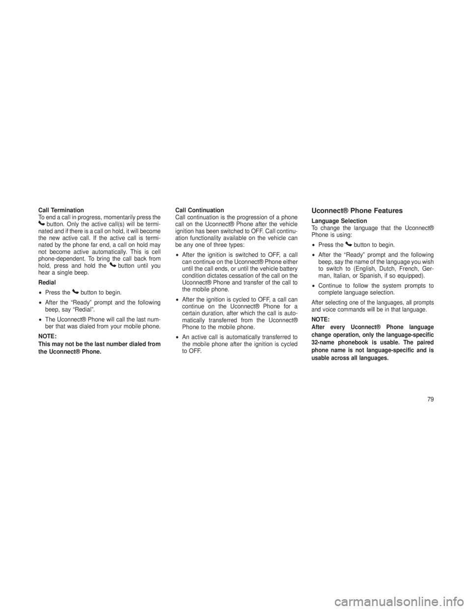 JEEP GRAND CHEROKEE 2013 Owner handbook (in English) Call Termination
To end a call in progress, momentarily press the
button. Only the active call(s) will be termi-
nated and if there is a call on hold, it will become
the new active call. If the active JEEP GRAND CHEROKEE 2013 Owner handbook (in English) Call Termination
To end a call in progress, momentarily press the
button. Only the active call(s) will be termi-
nated and if there is a call on hold, it will become
the new active call. If the active