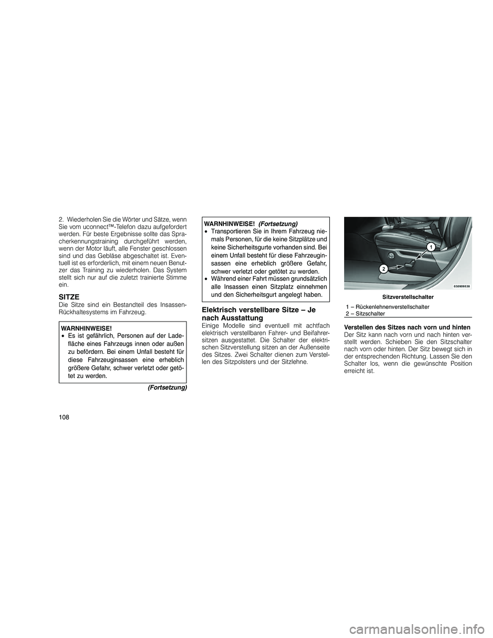 JEEP GRAND CHEROKEE 2010  Betriebsanleitung (in German) 
2. Wiederholen Sie die Wörter und Sätze, wenn
Sie vom uconnect™-Telefon dazu aufgefordert
werden. Für beste Ergebnisse sollte das Spra-
cherkennungstraining durchgeführt werden,
wenn der Motor 