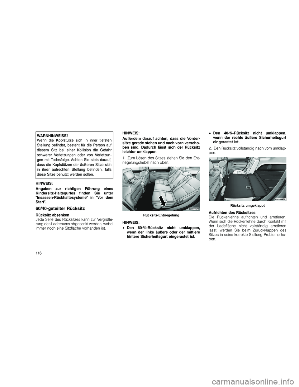 JEEP GRAND CHEROKEE 2010  Betriebsanleitung (in German) 
WARNHINWEISE!
Wenn die Kopfstütze sich in ihrer tiefsten
Stellung befindet, besteht für die Person auf
diesem Sitz bei einer Kollision die Gefahr
schwerer Verletzungen oder von Verletzun-
gen mit T