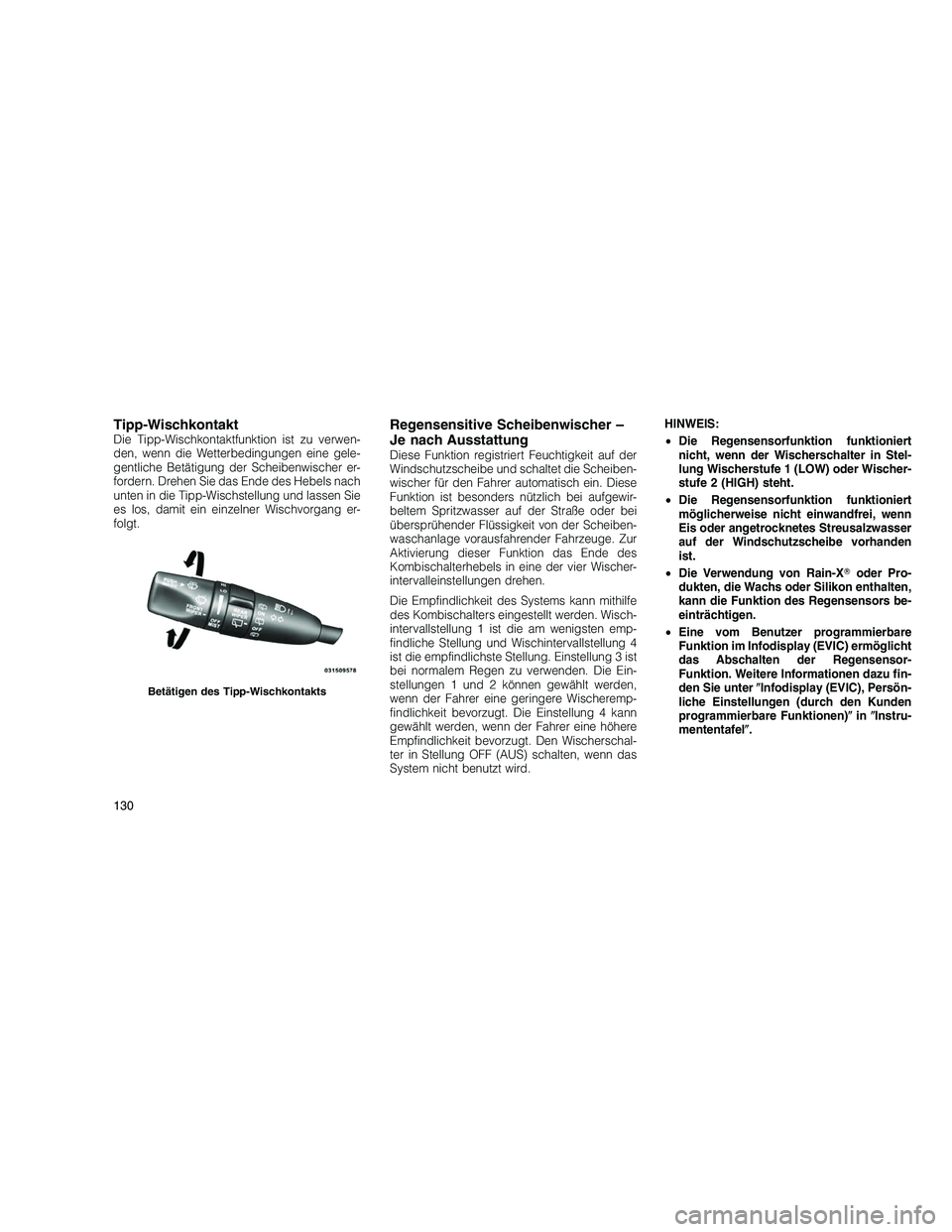 JEEP GRAND CHEROKEE 2010 Betriebsanleitung (in German)
Tipp-WischkontaktDie Tipp-Wischkontaktfunktion ist zu verwen-
den, wenn die Wetterbedingungen eine gele-
gentliche Betätigung der Scheibenwischer er-
fordern. Drehen Sie das Ende des Hebels nach
unt JEEP GRAND CHEROKEE 2010 Betriebsanleitung (in German)
Tipp-WischkontaktDie Tipp-Wischkontaktfunktion ist zu verwen-
den, wenn die Wetterbedingungen eine gele-
gentliche Betätigung der Scheibenwischer er-
fordern. Drehen Sie das Ende des Hebels nach
unt