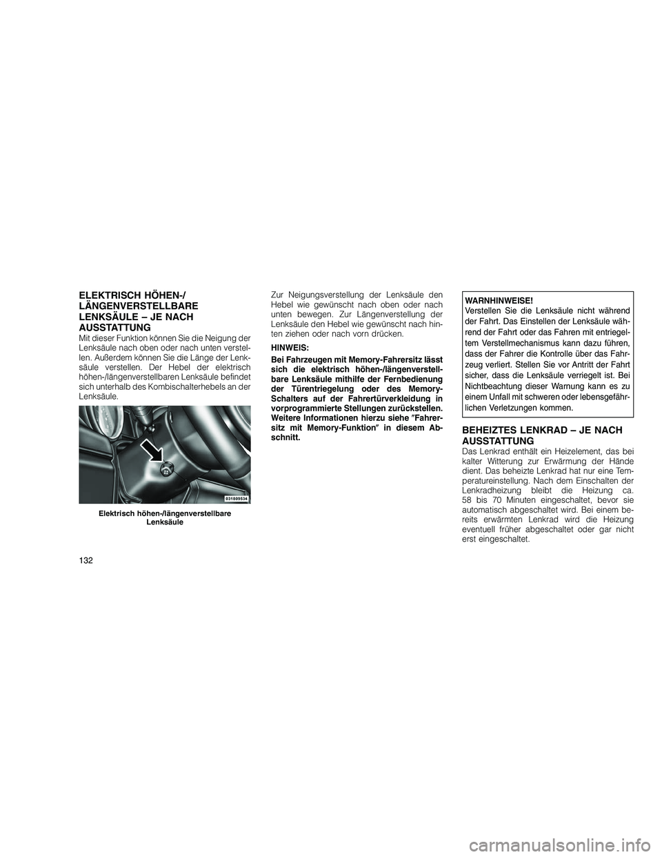 JEEP GRAND CHEROKEE 2010 Betriebsanleitung (in German)
ELEKTRISCH HÖHEN-/
LÄNGENVERSTELLBARE
LENKSÄULE – JE NACH
AUSSTATTUNG
Mit dieser Funktion können Sie die Neigung der
Lenksäule nach oben oder nach unten verstel-
len. Außerdem können Sie die JEEP GRAND CHEROKEE 2010 Betriebsanleitung (in German)
ELEKTRISCH HÖHEN-/
LÄNGENVERSTELLBARE
LENKSÄULE – JE NACH
AUSSTATTUNG
Mit dieser Funktion können Sie die Neigung der
Lenksäule nach oben oder nach unten verstel-
len. Außerdem können Sie die