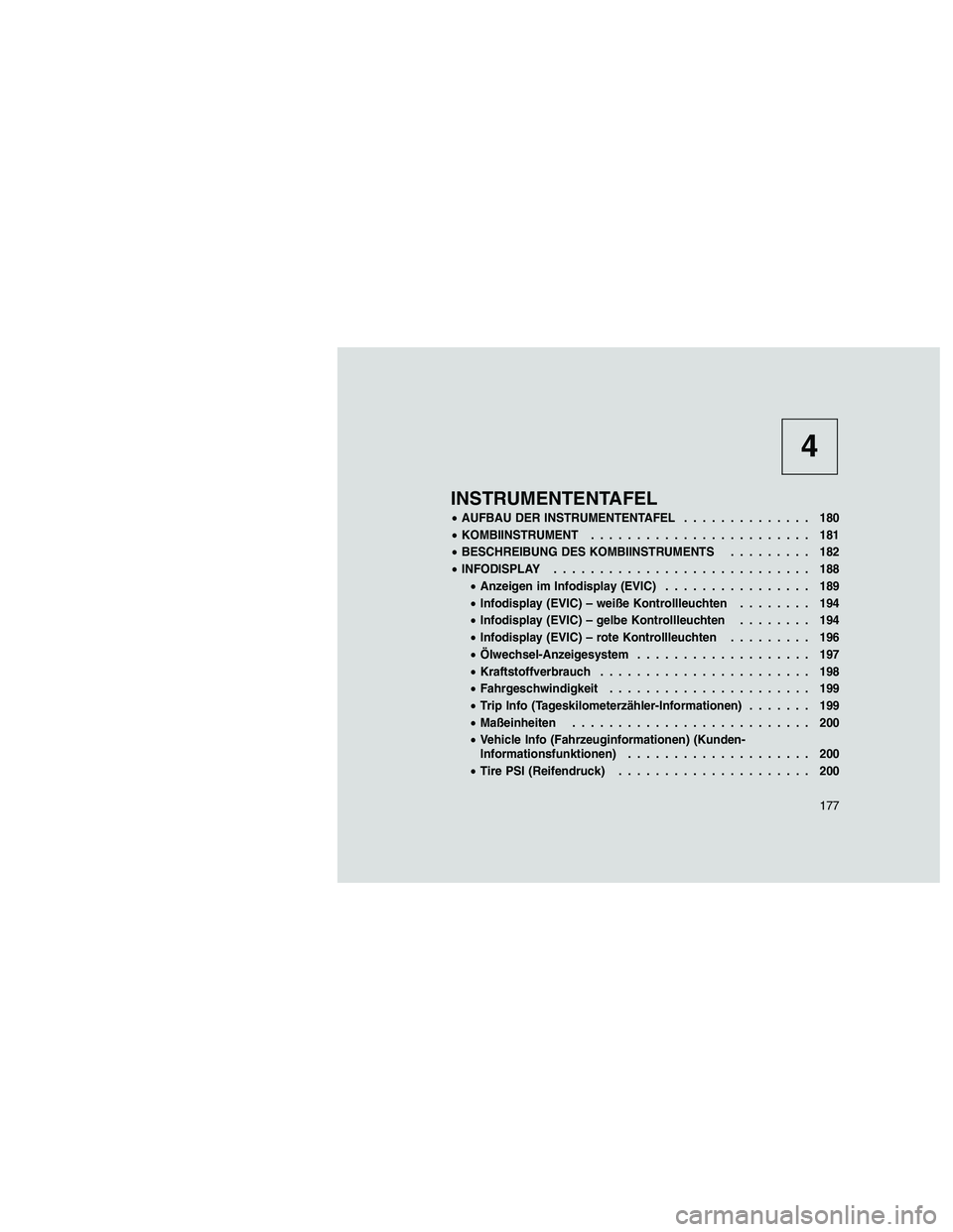 JEEP GRAND CHEROKEE 2010  Betriebsanleitung (in German) 
4
INSTRUMENTENTAFEL
•AUFBAU DER INSTRUMENTENTAFEL .............. 180
• KOMBIINSTRUMENT ........................ 181
• BESCHREIBUNG DES KOMBIINSTRUMENTS ......... 182
• INFODISPLAY ...........