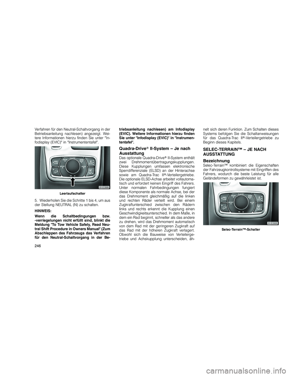 JEEP GRAND CHEROKEE 2010  Betriebsanleitung (in German) 
Verfahren für den Neutral-Schaltvorgang in der
Betriebsanleitung nachlesen) angezeigt. Wei-
tere Informationen hierzu finden Sie unterIn-
fodisplay (EVIC) in Instrumententafel .
5. Wiederholen S