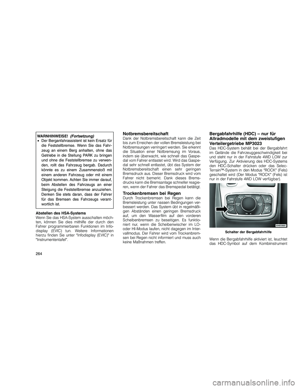 JEEP GRAND CHEROKEE 2010  Betriebsanleitung (in German) 
WARNHINWEISE!(Fortsetzung)
• Der Berganfahrassistent ist kein Ersatz für
die Feststellbremse. Wenn Sie das Fahr-
zeug an einem Berg anhalten, ohne das
Getriebe in die Stellung PARK zu bringen
und 