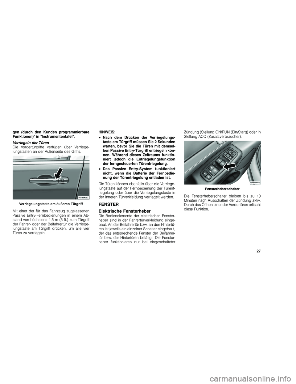 JEEP GRAND CHEROKEE 2010  Betriebsanleitung (in German) 
gen (durch den Kunden programmierbare
Funktionen)in Instrumententafel .
Verriegeln der Türen
Die Vordertürgriffe verfügen über Verriege-
lungstasten an der Außenseite des Griffs.
Mit einer de