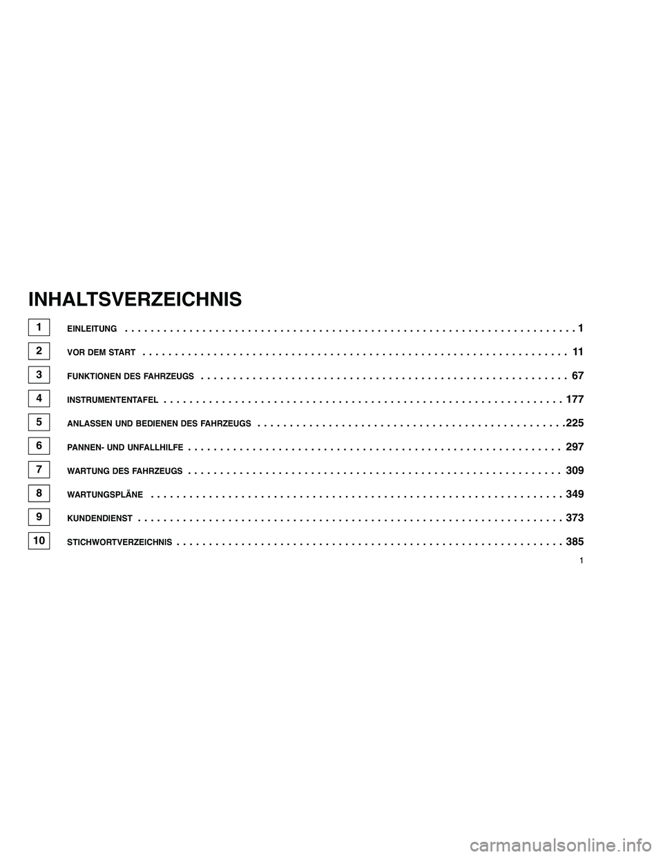 JEEP GRAND CHEROKEE 2010  Betriebsanleitung (in German) 
INHALTSVERZEICHNIS
1EINLEITUNG......................................................................1
2VOR DEM START.................................................................. 11
3FUNKTIONEN D