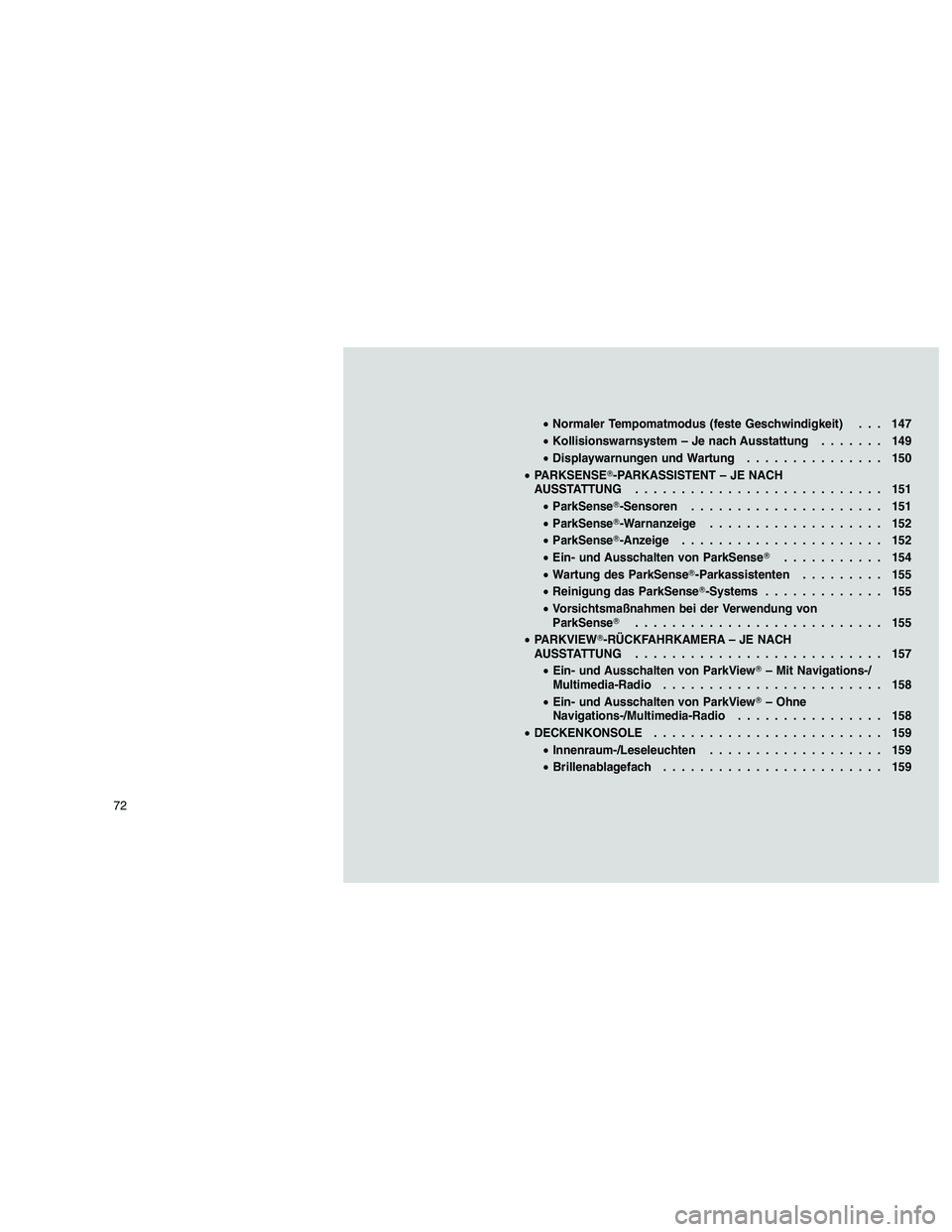 JEEP GRAND CHEROKEE 2011  Betriebsanleitung (in German) 
•Normaler Tempomatmodus (feste Geschwindigkeit) . . . 147
• Kollisionswarnsystem – Je nach Ausstattung ....... 149
• Displaywarnungen und Wartung ............... 150
• PARKSENSE -PARKASSIS