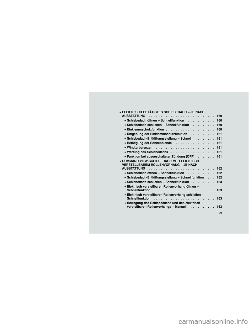 JEEP GRAND CHEROKEE 2010  Betriebsanleitung (in German) 
•ELEKTRISCH BETÄTIGTES SCHIEBEDACH – JE NACH
AUSSTATTUNG ........................... 160
• Schiebedach öffnen – Schnellfunktion ........... 160
• Schiebedach schließen – Schnellfunktio