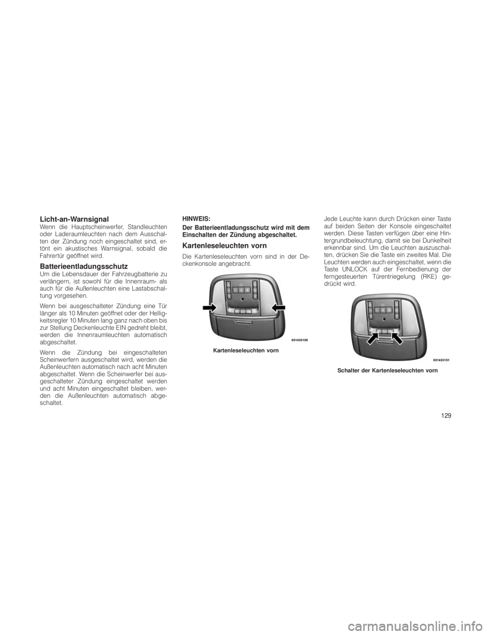 JEEP GRAND CHEROKEE 2012  Betriebsanleitung (in German) Licht-an-WarnsignalWenn die Hauptscheinwerfer, Standleuchten
oder Laderaumleuchten nach dem Ausschal-
ten der Zündung noch eingeschaltet sind, er-
tönt ein akustisches Warnsignal, sobald die
Fahrert