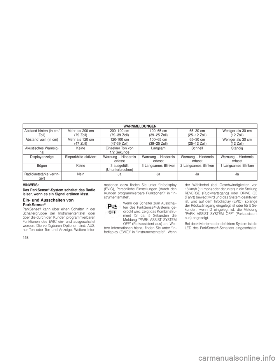 JEEP GRAND CHEROKEE 2012  Betriebsanleitung (in German) WARNMELDUNGEN
Abstand hinten (in cm/ Zoll) Mehr als 200 cm
(79 Zoll) 200–100 cm
(79–39 Zoll) 100–65 cm
(39–25 Zoll) 65–30 cm
(25–12 Zoll) Weniger als 30 cm
(12 Zoll)
Abstand vorn (in cm) M