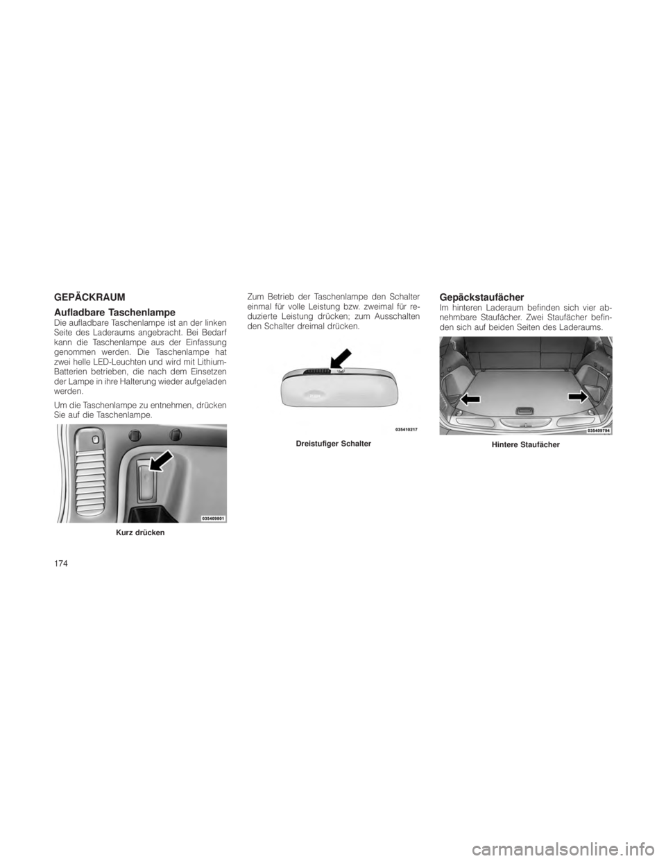 JEEP GRAND CHEROKEE 2012 Betriebsanleitung (in German) GEPÄCKRAUM
Aufladbare Taschenlampe
Die aufladbare Taschenlampe ist an der linken
Seite des Laderaums angebracht. Bei Bedarf
kann die Taschenlampe aus der Einfassung
genommen werden. Die Taschenlampe JEEP GRAND CHEROKEE 2012 Betriebsanleitung (in German) GEPÄCKRAUM
Aufladbare Taschenlampe
Die aufladbare Taschenlampe ist an der linken
Seite des Laderaums angebracht. Bei Bedarf
kann die Taschenlampe aus der Einfassung
genommen werden. Die Taschenlampe
