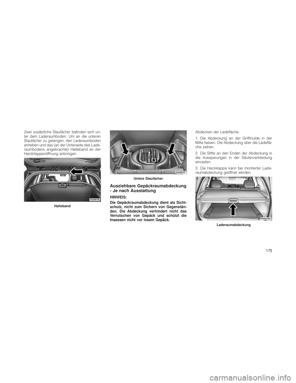 JEEP GRAND CHEROKEE 2012 Betriebsanleitung (in German) Zwei zusätzliche Staufächer befinden sich un-
ter dem Laderaumboden. Um an die unteren
Staufächer zu gelangen, den Laderaumboden
anheben und das (an der Unterseite des Lade-
raumbodens angebrachte) JEEP GRAND CHEROKEE 2012 Betriebsanleitung (in German) Zwei zusätzliche Staufächer befinden sich un-
ter dem Laderaumboden. Um an die unteren
Staufächer zu gelangen, den Laderaumboden
anheben und das (an der Unterseite des Lade-
raumbodens angebrachte)