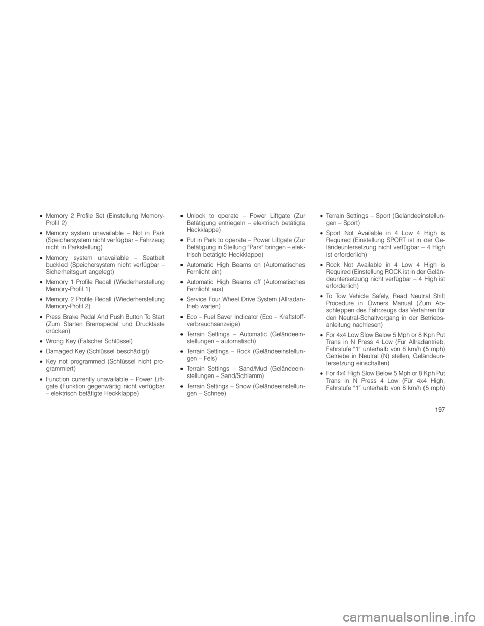 JEEP GRAND CHEROKEE 2012  Betriebsanleitung (in German) •Memory 2 Profile Set (Einstellung Memory-
Profil 2)
• Memory system unavailable – Not in Park
(Speichersystem nicht verfügbar – Fahrzeug
nicht in Parkstellung)
• Memory system unavailable 
