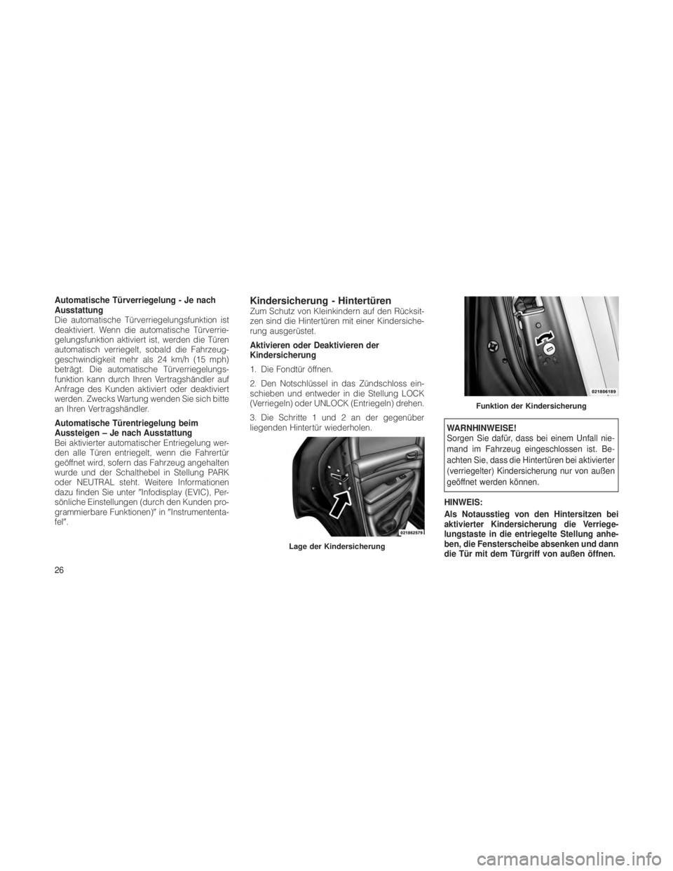 JEEP GRAND CHEROKEE 2012  Betriebsanleitung (in German) Automatische Türverriegelung - Je nach
Ausstattung
Die automatische Türverriegelungsfunktion ist
deaktiviert. Wenn die automatische Türverrie-
gelungsfunktion aktiviert ist, werden die Türen
autom
