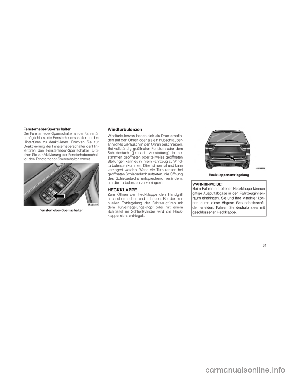 JEEP GRAND CHEROKEE 2012 Betriebsanleitung (in German) Fensterheber-SperrschalterDer Fensterheber-Sperrschalter an der Fahrertür
ermöglicht es, die Fensterheberschalter an den
Hintertüren zu deaktivieren. Drücken Sie zur
Deaktivierung der Fensterheber JEEP GRAND CHEROKEE 2012 Betriebsanleitung (in German) Fensterheber-SperrschalterDer Fensterheber-Sperrschalter an der Fahrertür
ermöglicht es, die Fensterheberschalter an den
Hintertüren zu deaktivieren. Drücken Sie zur
Deaktivierung der Fensterheber