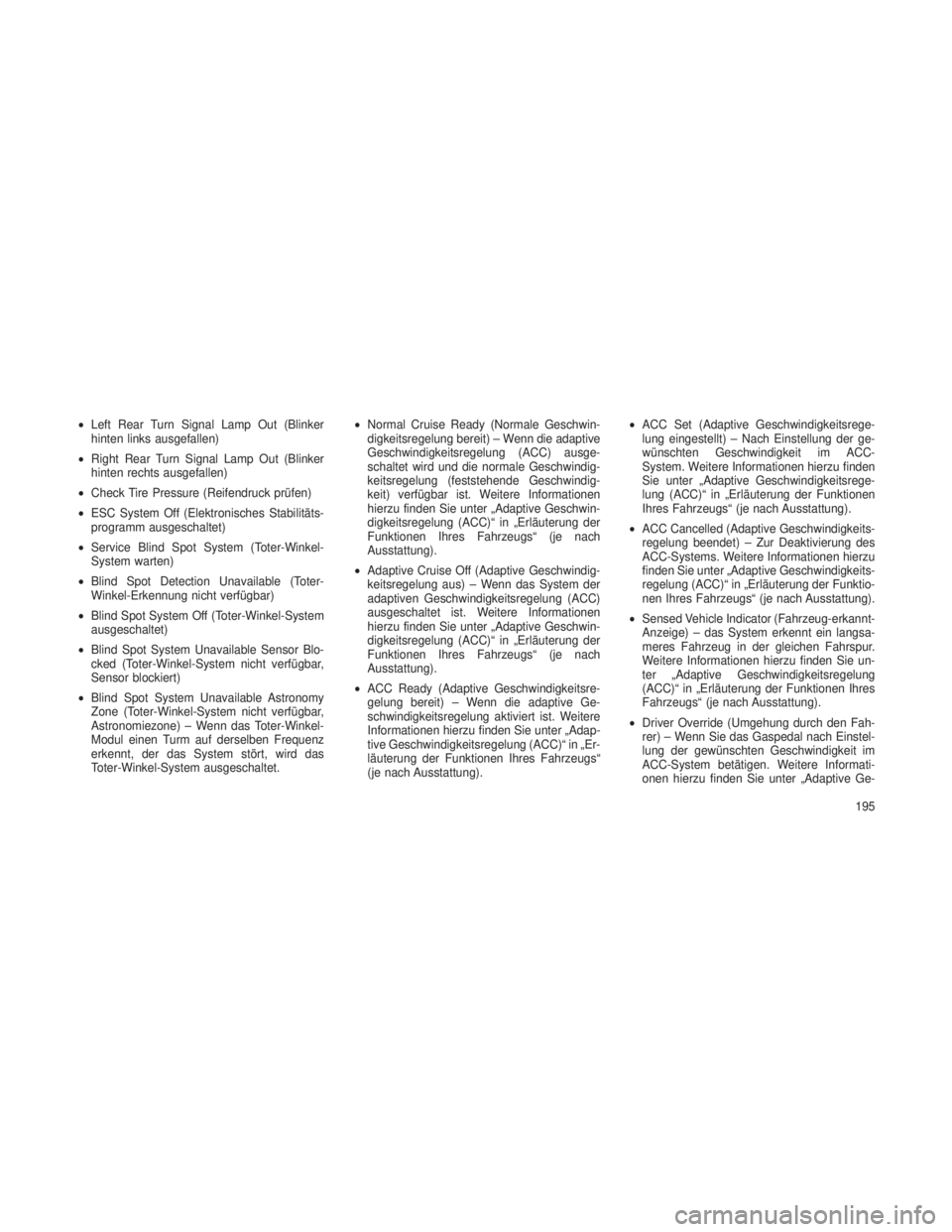 JEEP GRAND CHEROKEE 2013  Betriebsanleitung (in German) •Left Rear Turn Signal Lamp Out (Blinker
hinten links ausgefallen)
• Right Rear Turn Signal Lamp Out (Blinker
hinten rechts ausgefallen)
• Check Tire Pressure (Reifendruck prüfen)
• ESC Syste