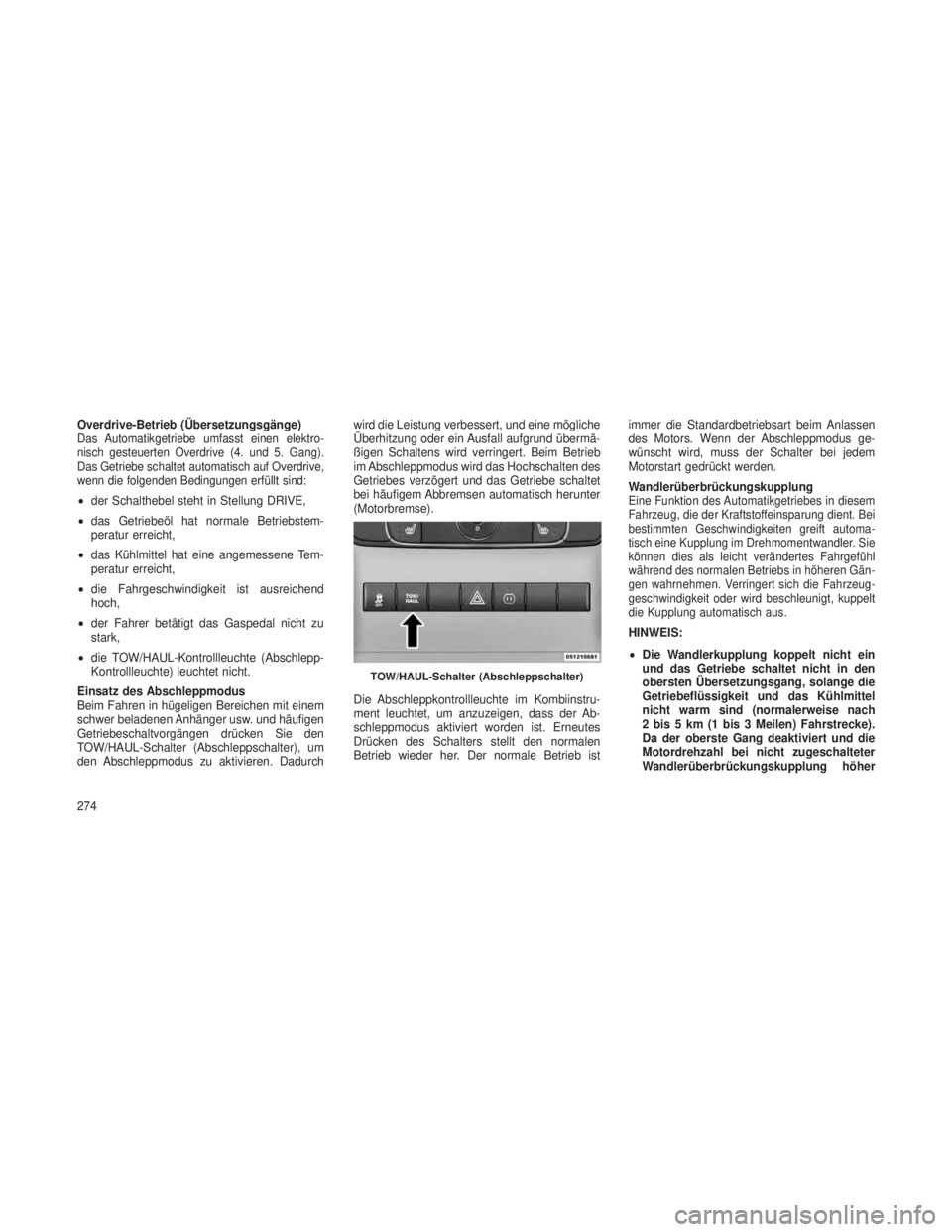 JEEP GRAND CHEROKEE 2013  Betriebsanleitung (in German) Overdrive-Betrieb (Übersetzungsgänge)Das Automatikgetriebe umfasst einen elektro-
nisch gesteuerten Overdrive (4. und 5. Gang).
Das Getriebe schaltet automatisch auf Overdrive,
wenn die folgenden Be
