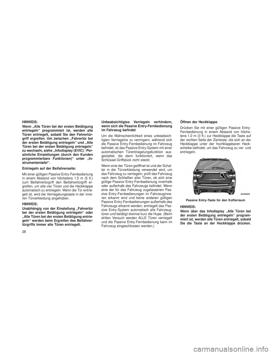 JEEP GRAND CHEROKEE 2013 Betriebsanleitung (in German) HINWEIS:
Wenn „Alle Türen bei der ersten Betätigung
entriegeln“ programmiert ist, werden alle
Türen entriegelt, sobald Sie den Fahrertür-
griff ergreifen. Um zwischen „Fahrertür bei
der ers JEEP GRAND CHEROKEE 2013 Betriebsanleitung (in German) HINWEIS:
Wenn „Alle Türen bei der ersten Betätigung
entriegeln“ programmiert ist, werden alle
Türen entriegelt, sobald Sie den Fahrertür-
griff ergreifen. Um zwischen „Fahrertür bei
der ers