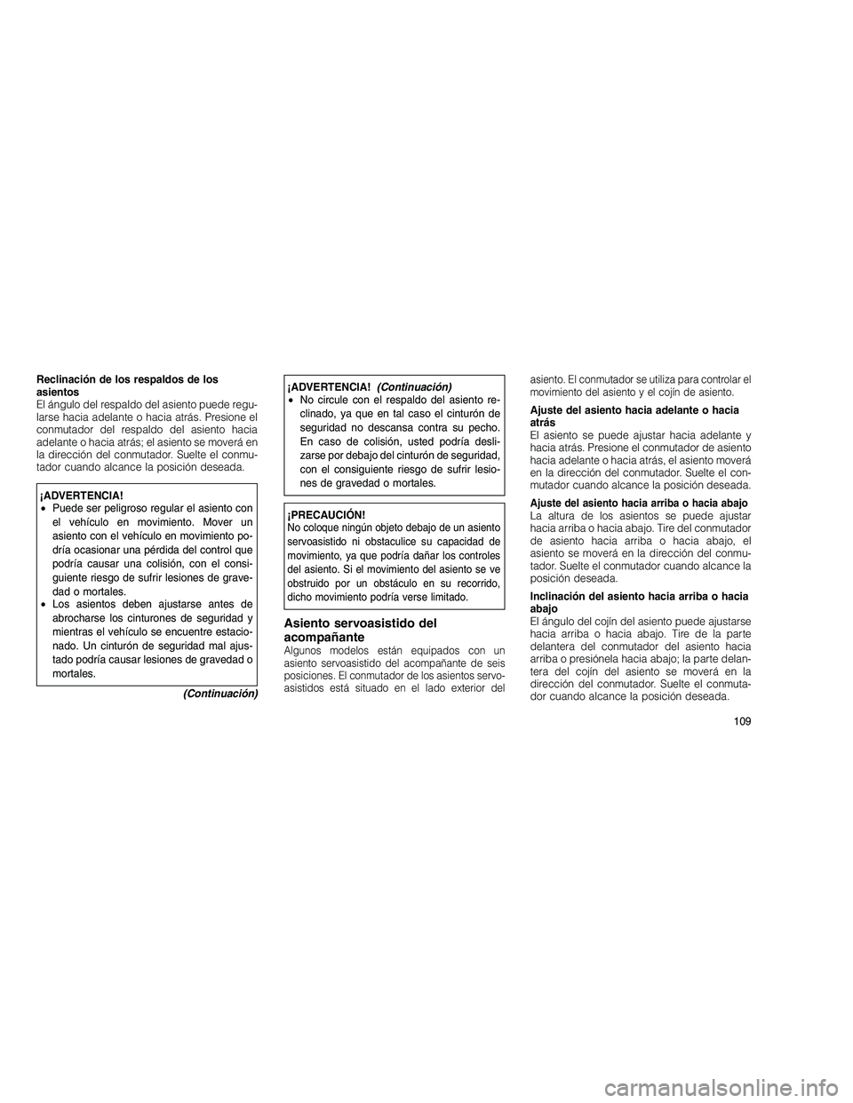 JEEP GRAND CHEROKEE 2010  Manual de Empleo y Cuidado (in Spanish) 
Reclinación de los respaldos de los
asientos
El ángulo del respaldo del asiento puede regu-
larse hacia adelante o hacia atrás. Presione el
conmutador del respaldo del asiento hacia
adelante o hac