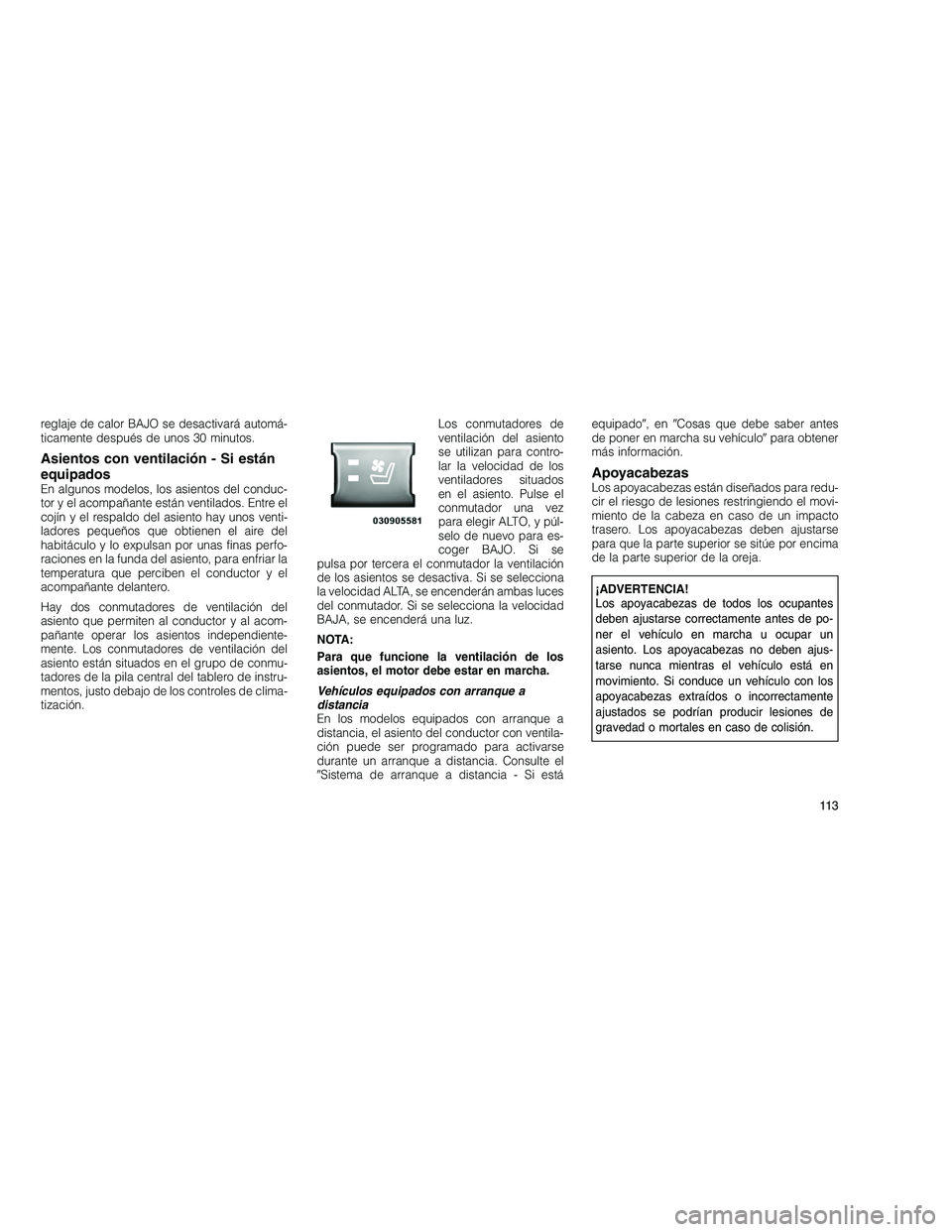 JEEP GRAND CHEROKEE 2010  Manual de Empleo y Cuidado (in Spanish) 
reglaje de calor BAJO se desactivará automá-
ticamente después de unos 30 minutos.
Asientos con ventilación - Si están
equipados
En algunos modelos, los asientos del conduc-
tor y el acompañant