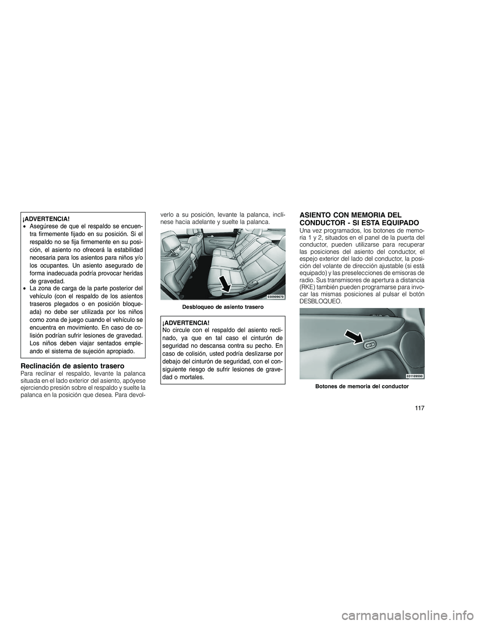 JEEP GRAND CHEROKEE 2011  Manual de Empleo y Cuidado (in Spanish) 
¡ADVERTENCIA!
•Asegúrese de que el respaldo se encuen-
tra firmemente fijado en su posición. Si el
respaldo no se fija firmemente en su posi-
ción, el asiento no ofrecerá la estabilidad
necesa