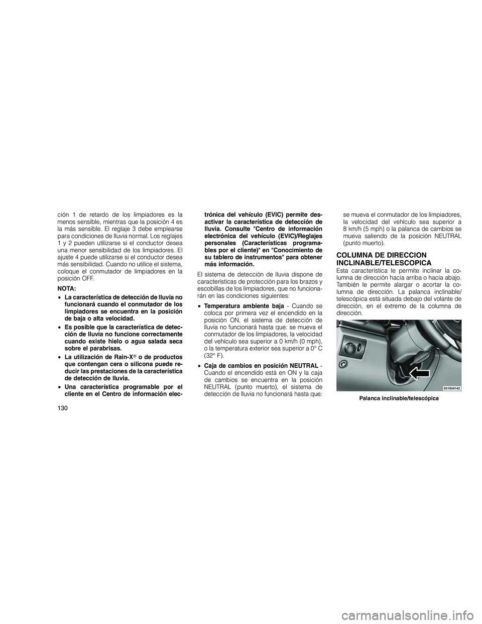 JEEP GRAND CHEROKEE 2011  Manual de Empleo y Cuidado (in Spanish) 
ción 1 de retardo de los limpiadores es la
menos sensible, mientras que la posición 4 es
la más sensible. El reglaje 3 debe emplearse
para condiciones de lluvia normal. Los reglajes
1 y 2 pueden u